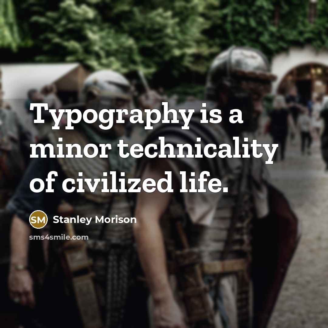 “Typography is a minor technicality of civilized life.” quote by Stanley Morison