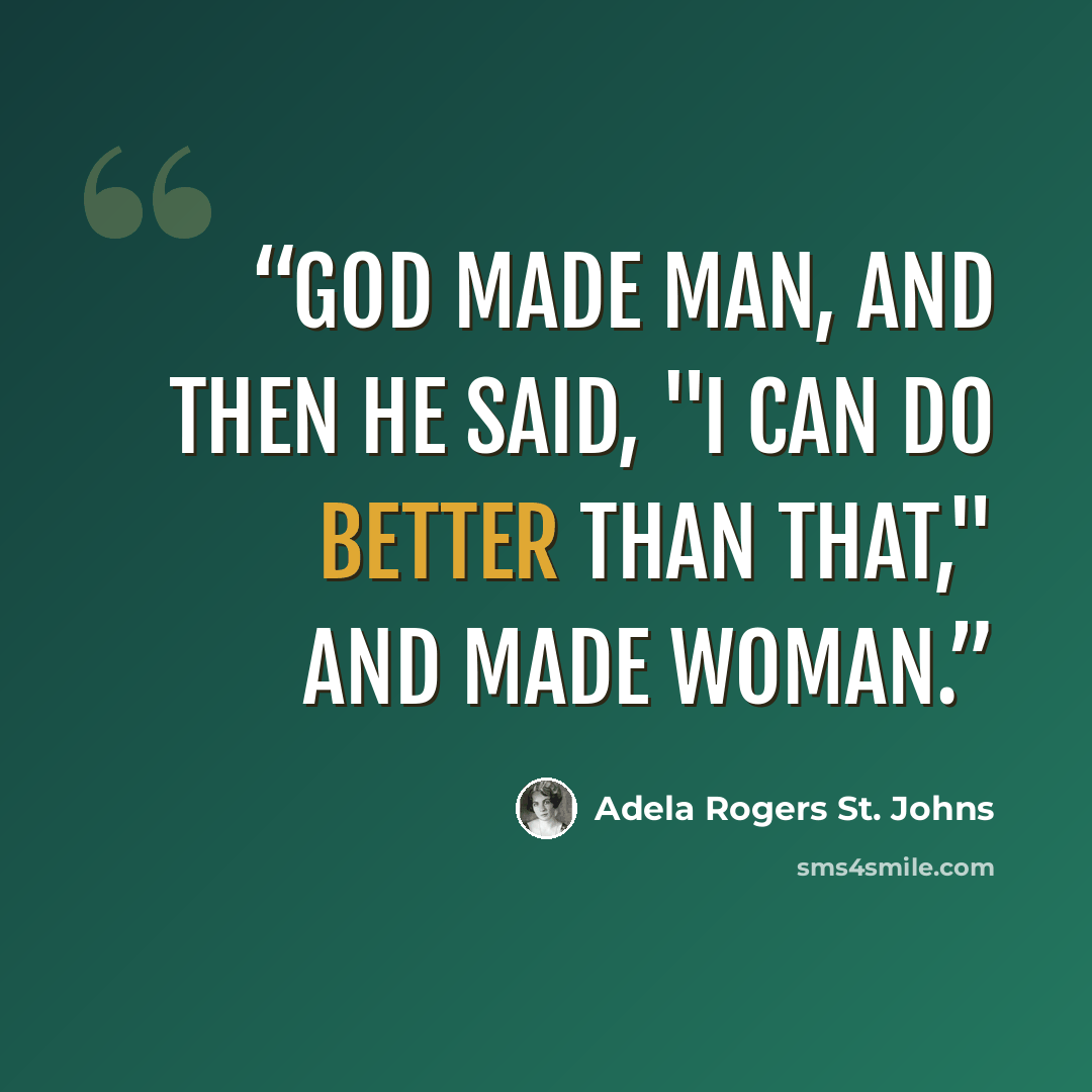 “God made man, and then he said, "I can do better than that," and made woman.” quote by Adela Rogers St. Johns