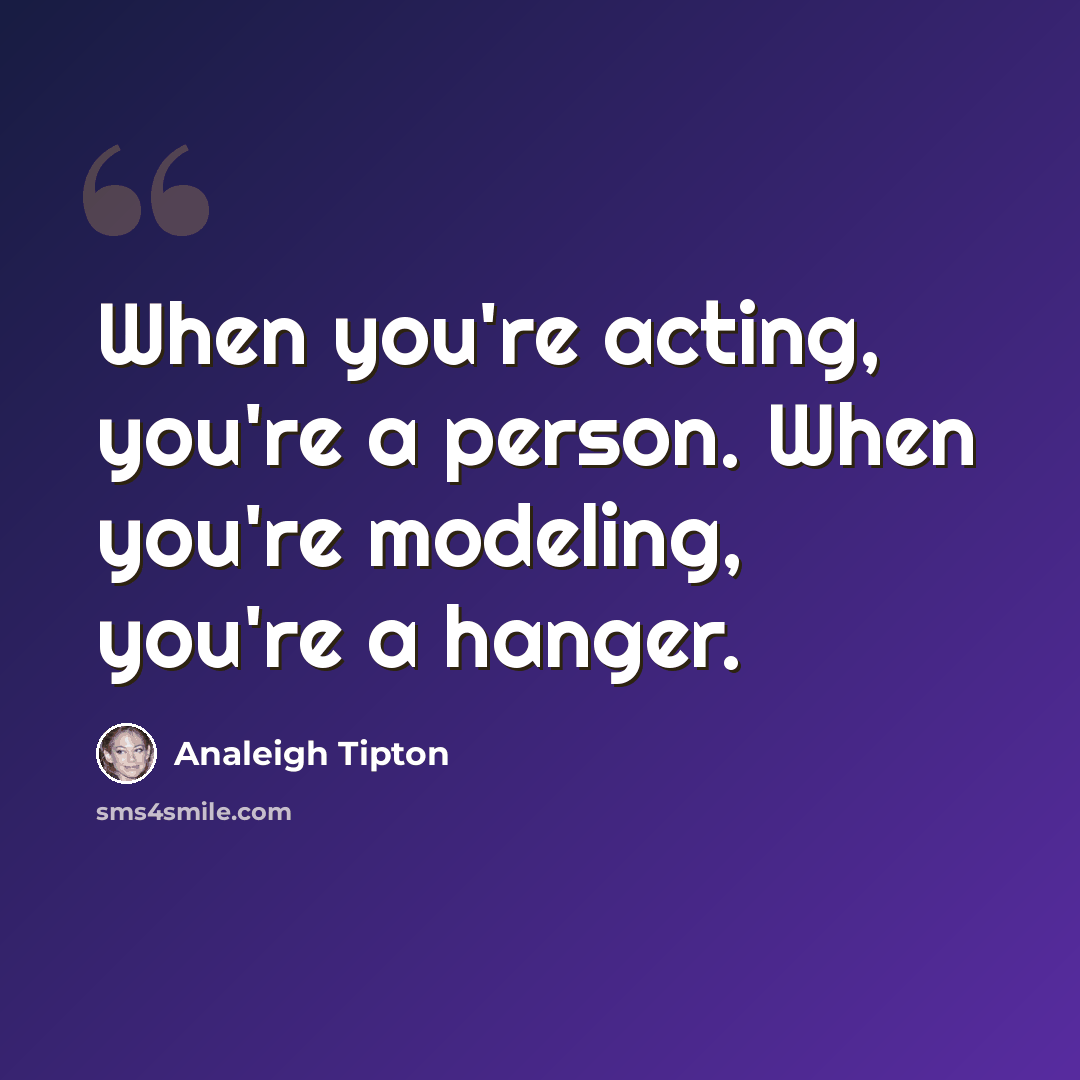 “When you're acting, you're a person. When you're modeling, you're a hanger.” quote by Analeigh Tipton