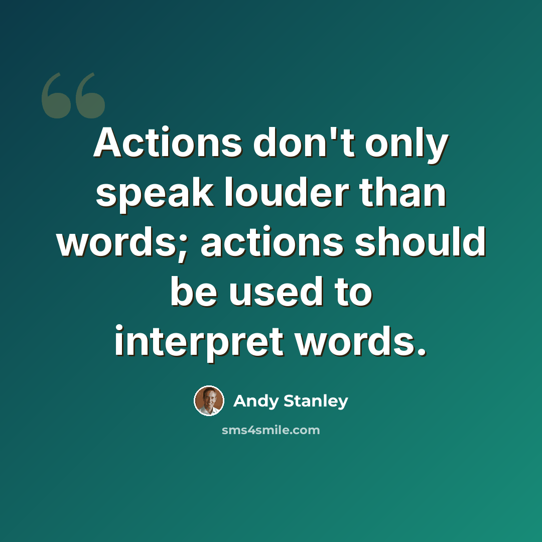 “Actions don't only speak louder than words; actions should be used to interpret words.” quote by Andy Stanley