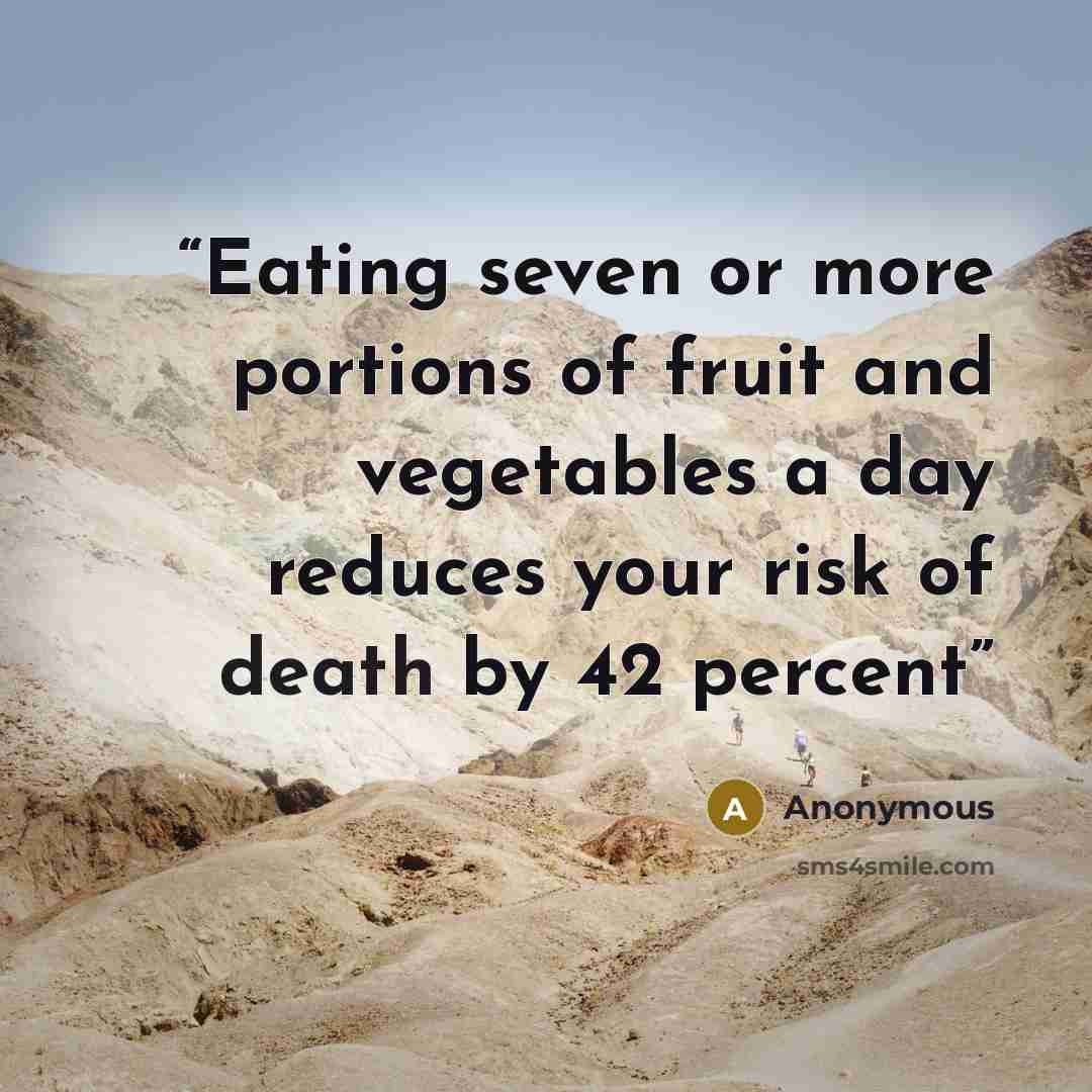 “Eating seven or more portions of fruit and vegetables a day reduces your risk of death by 42 percent” quote by Anonymous