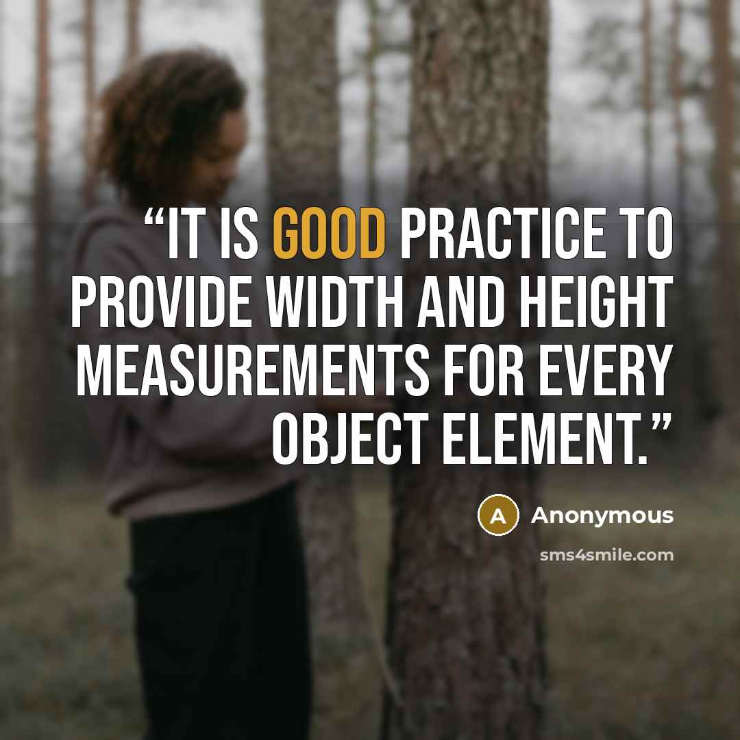 “It is good practice to provide width and height measurements for every object element.” quote by Anonymous