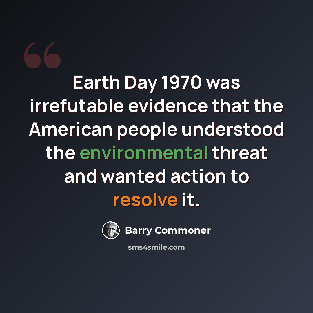 “Earth Day 1970 was irrefutable evidence that the American people understood the environmental threat and wanted action to resolve it.” quote by Barry Commoner