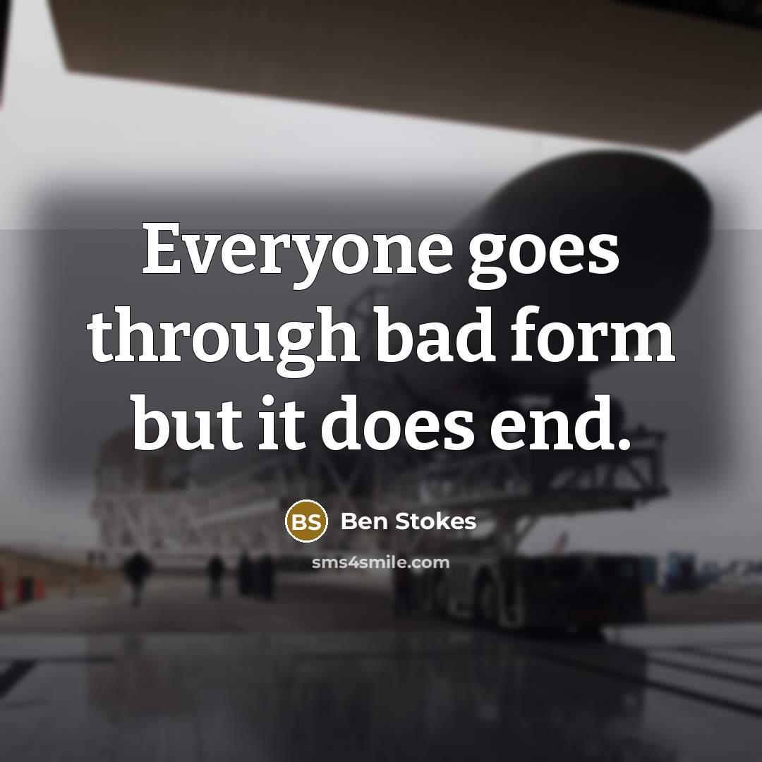 “Everyone goes through bad form but it does end.” quote by Ben Stokes