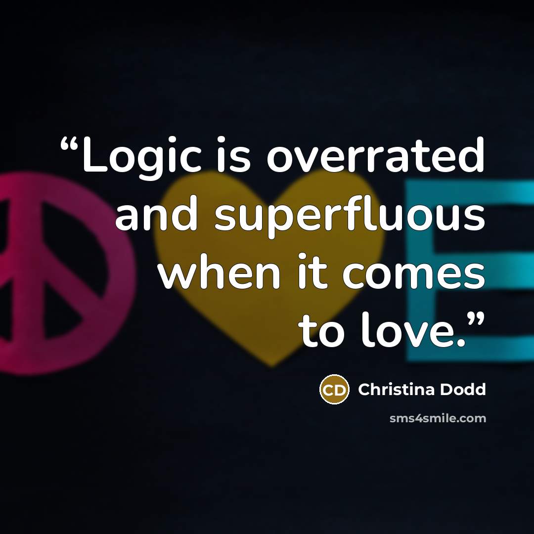 “Logic is overrated and superfluous when it comes to love.” quote by Christina Dodd