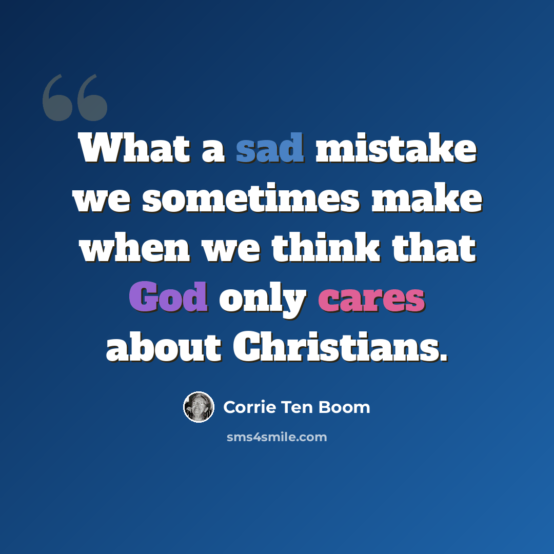 “What a sad mistake we sometimes make when we think that God only cares about Christians.” quote by Corrie Ten Boom