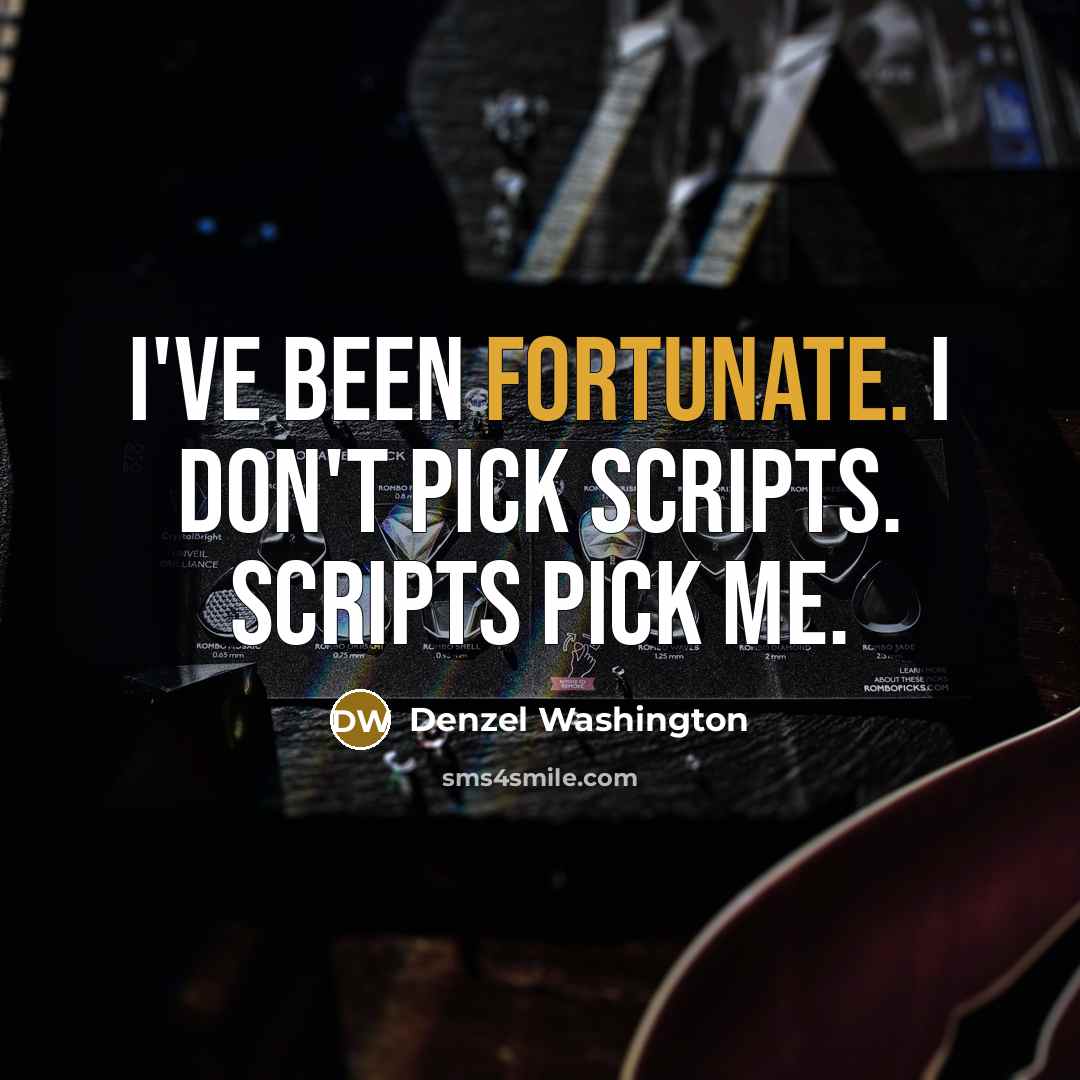 “I've been fortunate. I don't pick scripts. Scripts pick me.” quote by Denzel Washington