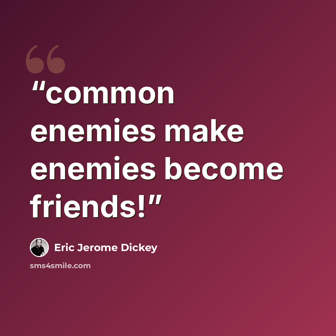 “common enemies make enemies become friends!” quote by Eric Jerome Dickey