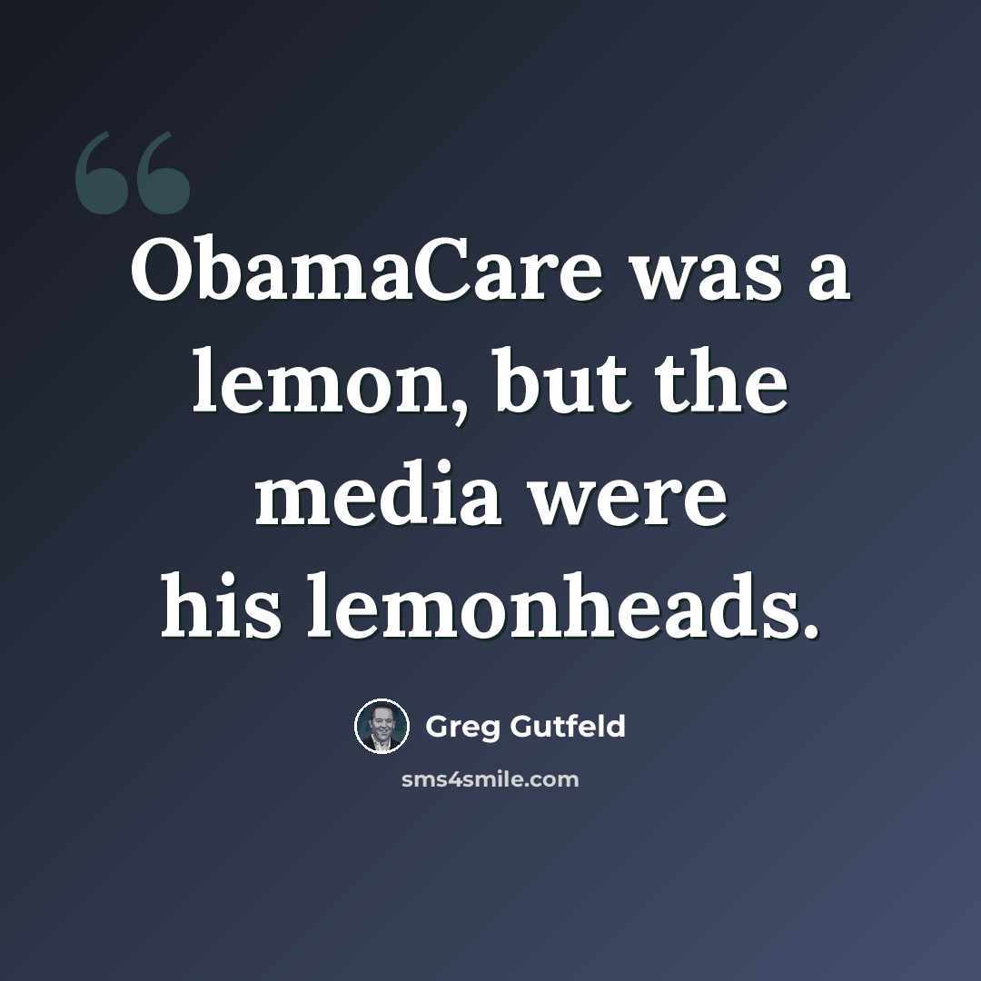 “ObamaCare was a lemon, but the media were his lemonheads.” quote by Greg Gutfeld