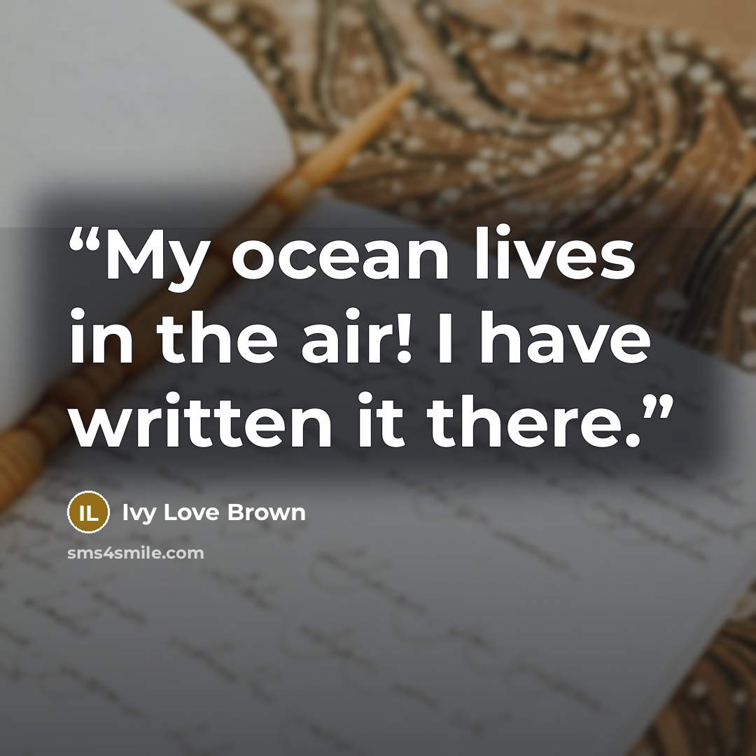 “My ocean lives in the air! I have written it there.” quote by Ivy Love Brown