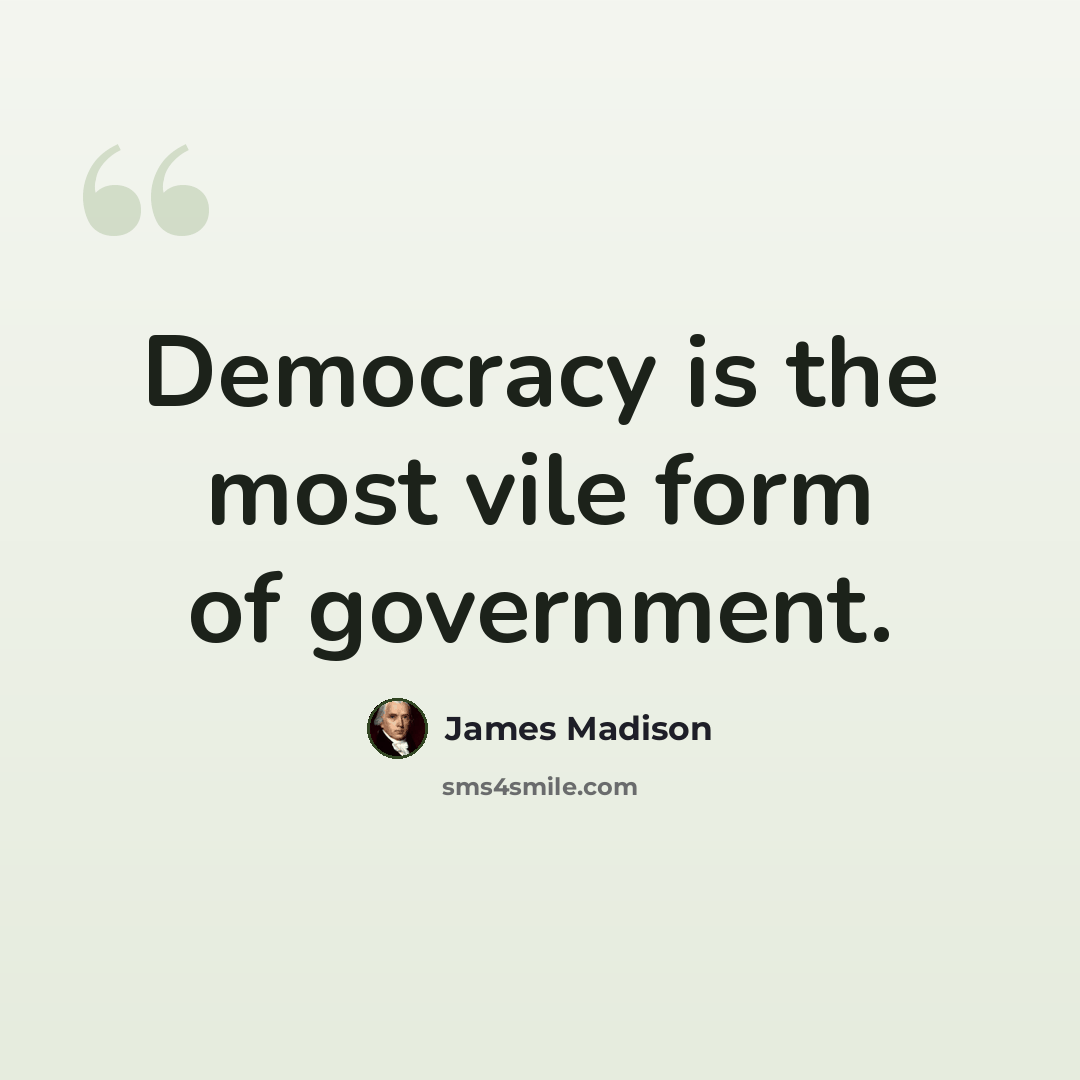 “Democracy is the most vile form of government.” quote by James Madison