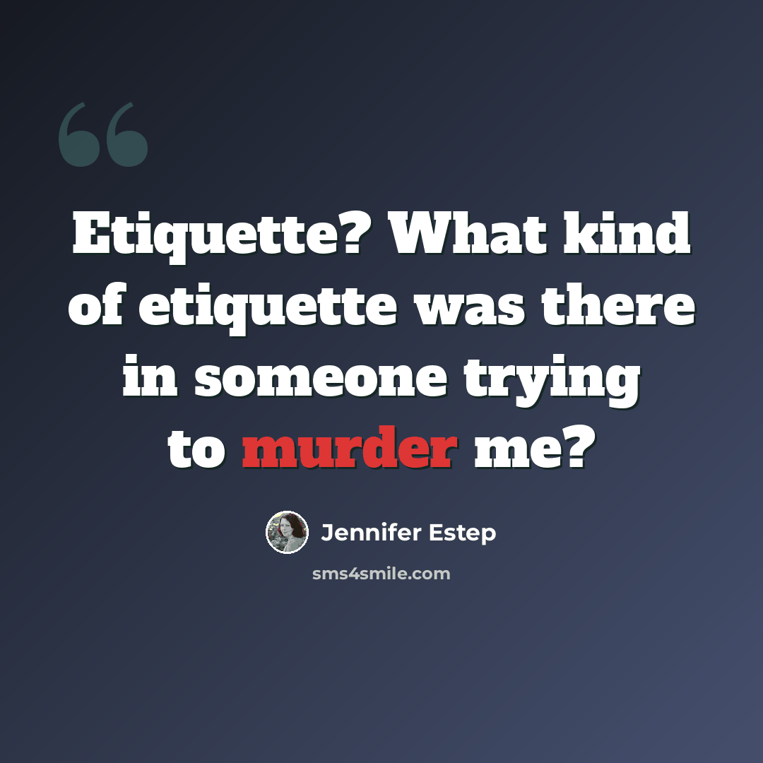“Etiquette? What kind of etiquette was there in someone trying to murder me?” quote by Jennifer Estep