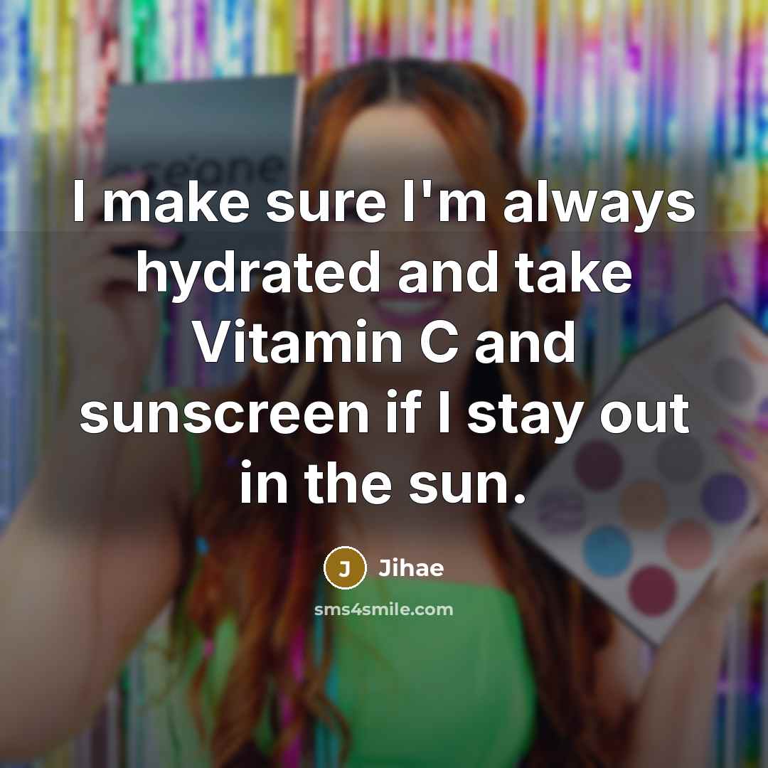 “I make sure I'm always hydrated and take Vitamin C and sunscreen if I stay out in the sun.” quote by Jihae