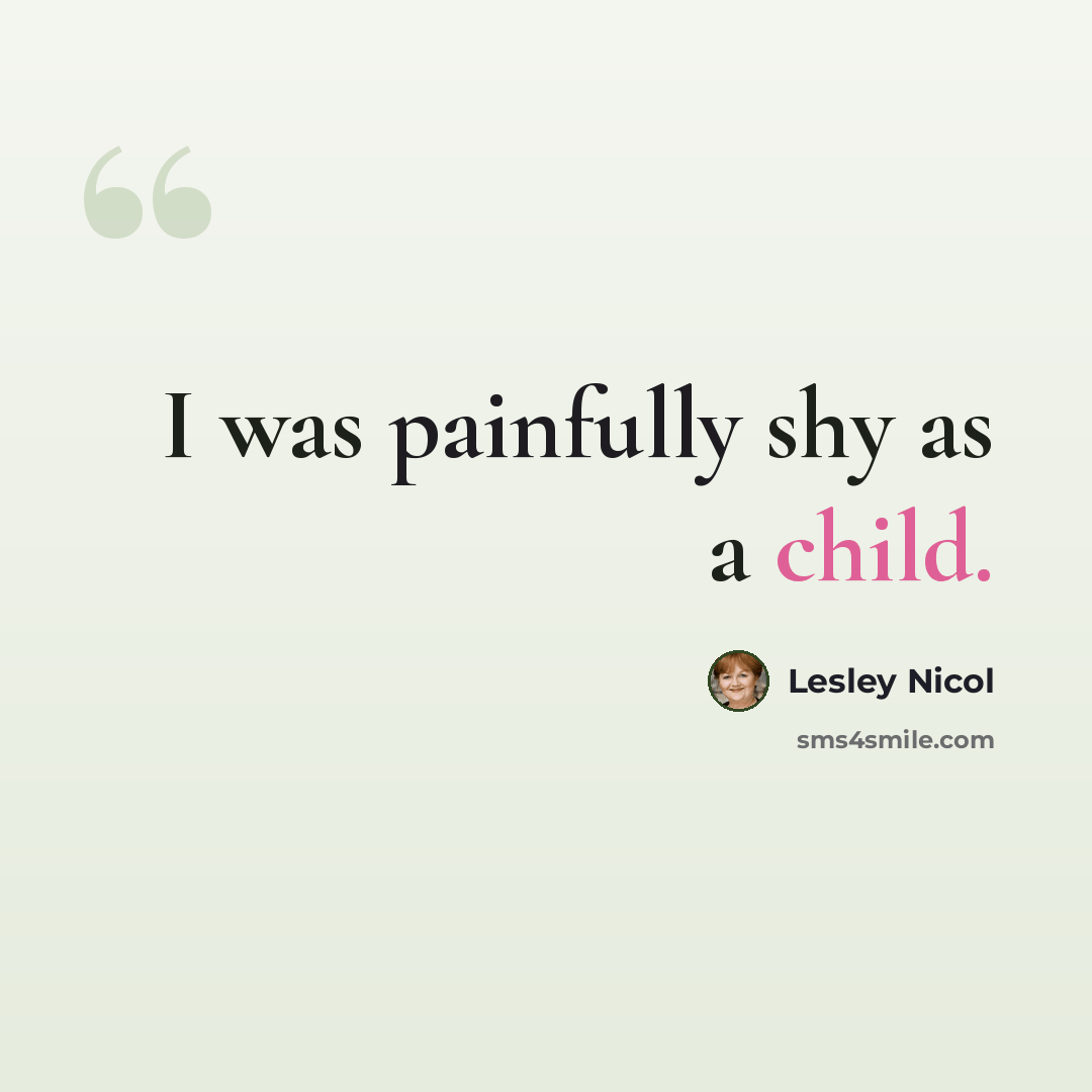 “I was painfully shy as a child.” quote by Lesley Nicol