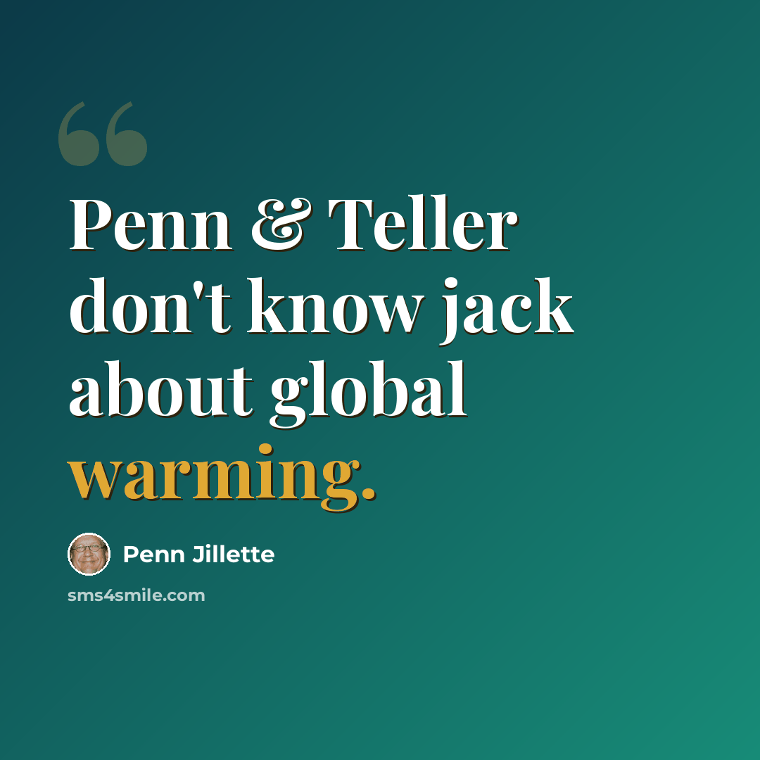 “Penn & Teller don't know jack about global warming.” quote by Penn Jillette
