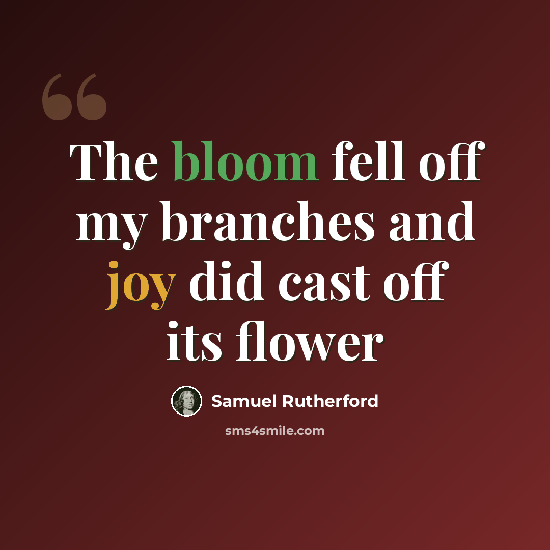 “The bloom fell off my branches and joy did cast off its flower” quote by Samuel Rutherford
