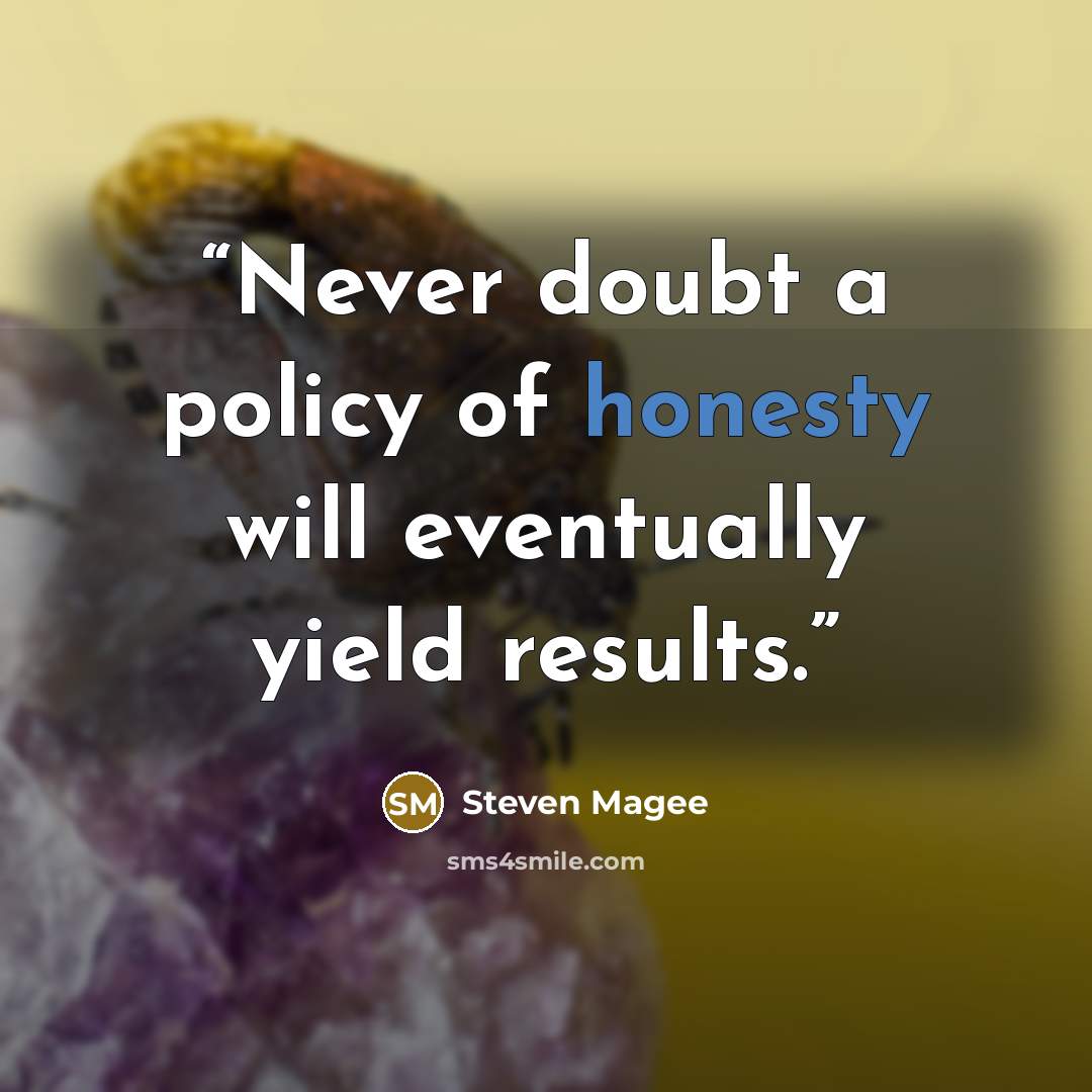 “Never doubt a policy of honesty will eventually yield results.” quote by Steven Magee