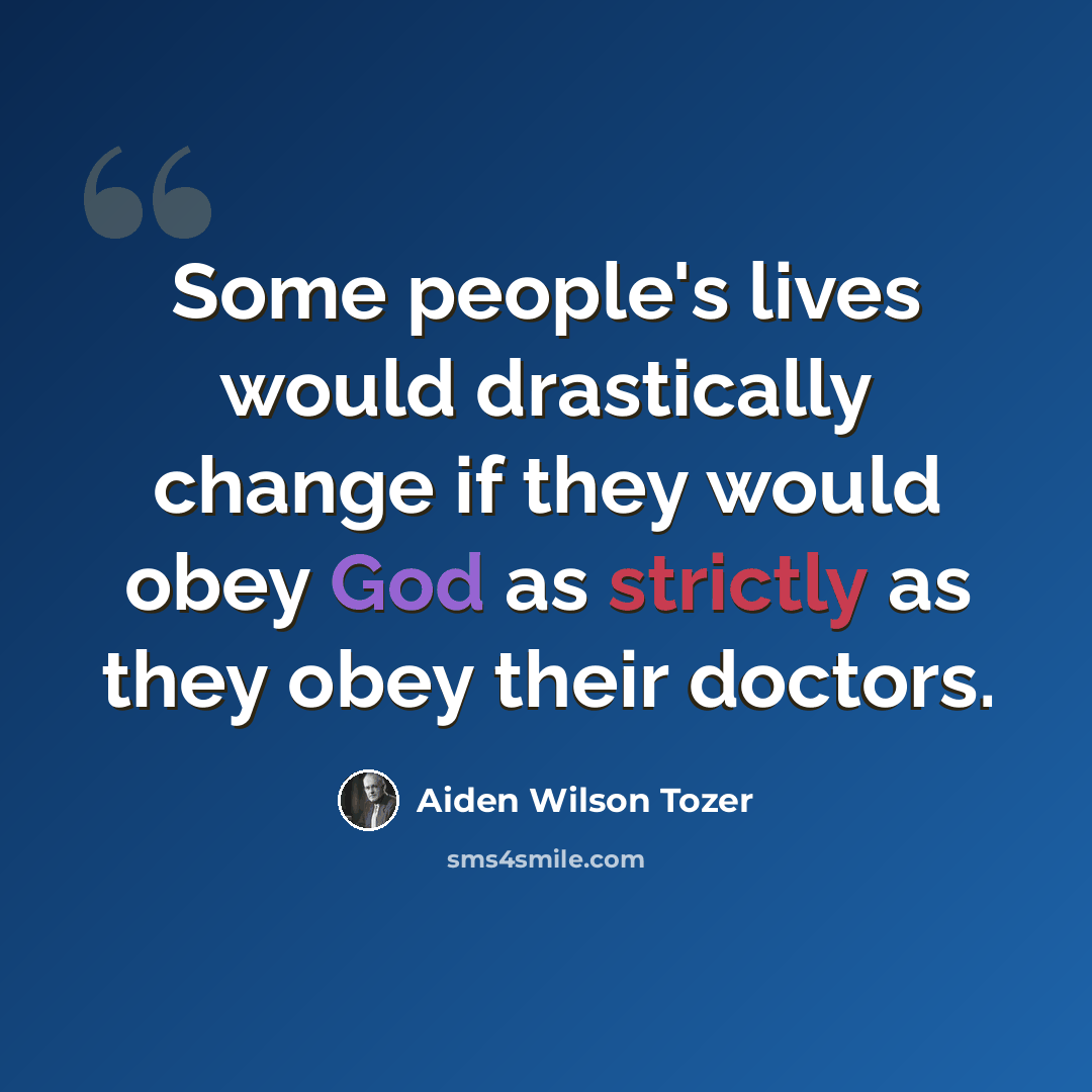 “Some people's lives would drastically change if they would obey God as strictly as they obey their doctors.” quote by Aiden Wilson Tozer
