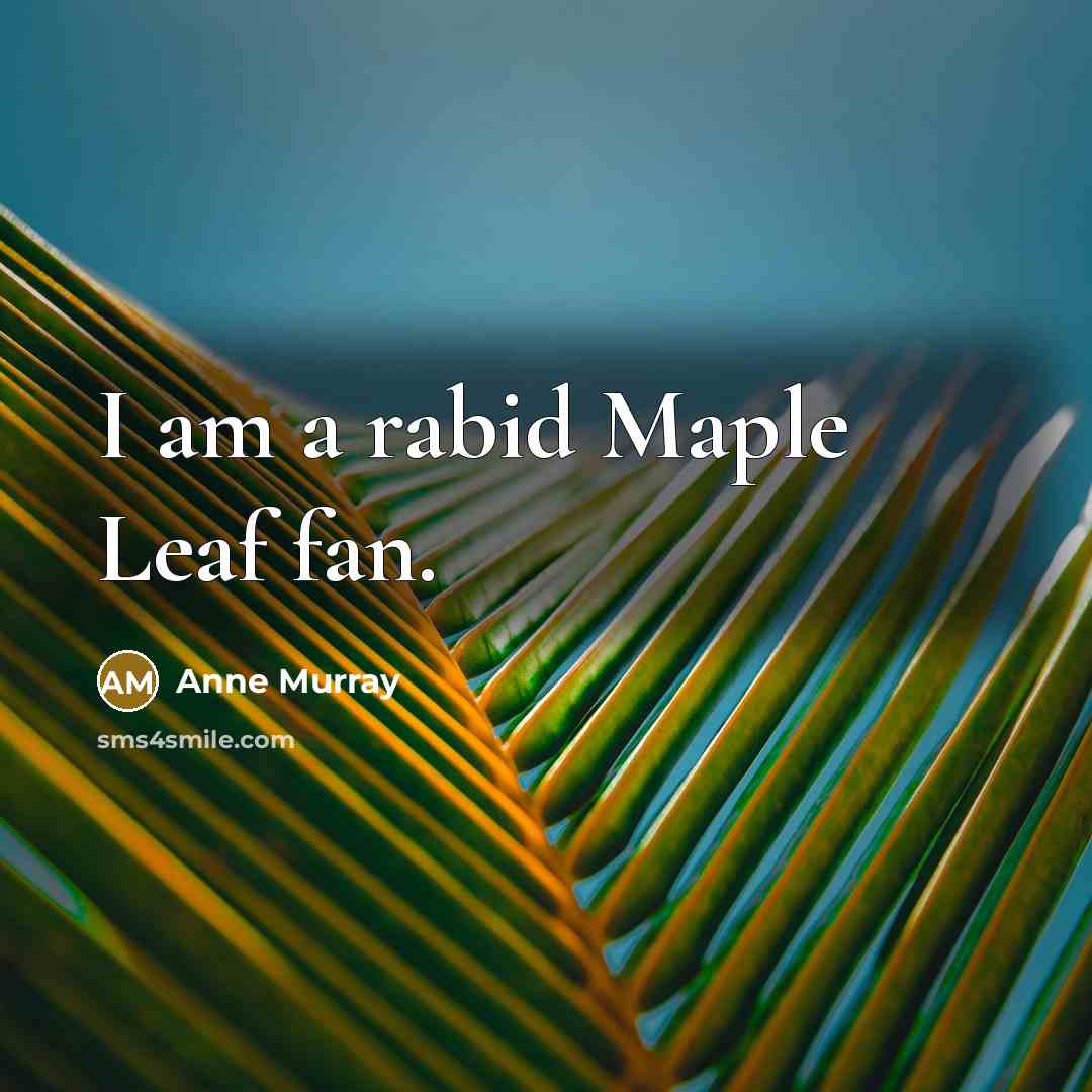 “I am a rabid Maple Leaf fan.” quote by Anne Murray
