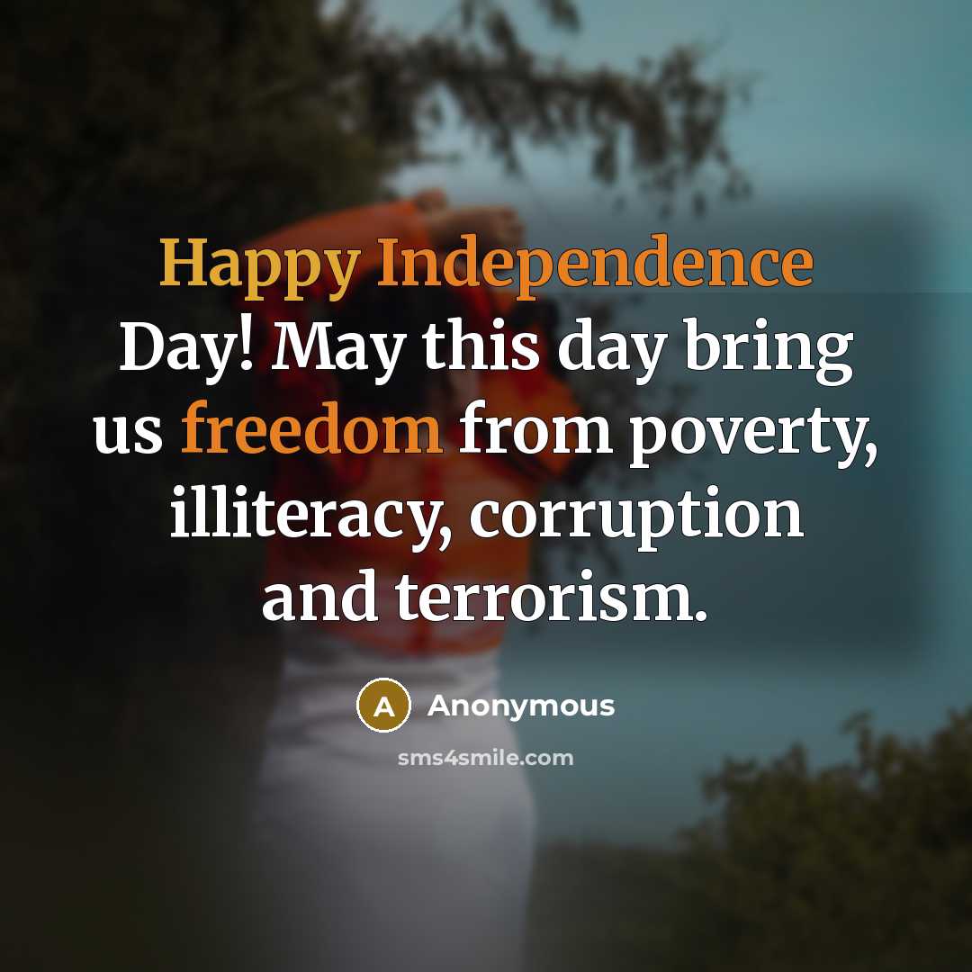 “Happy Independence Day! May this day bring us freedom from poverty, illiteracy, corruption and terrorism.” quote by Anonymous
