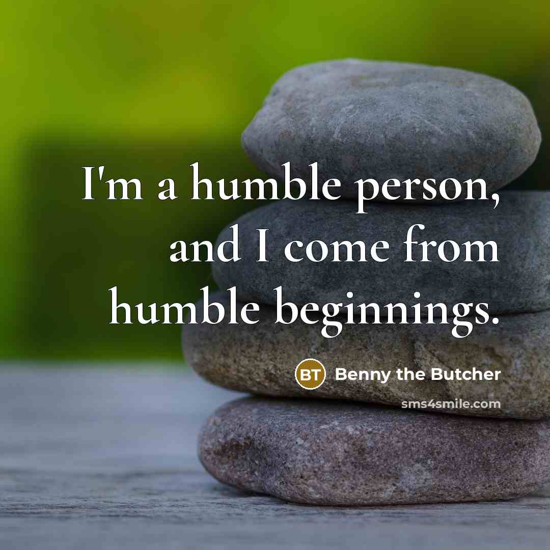 “I'm a humble person, and I come from humble beginnings.” quote by Benny the Butcher