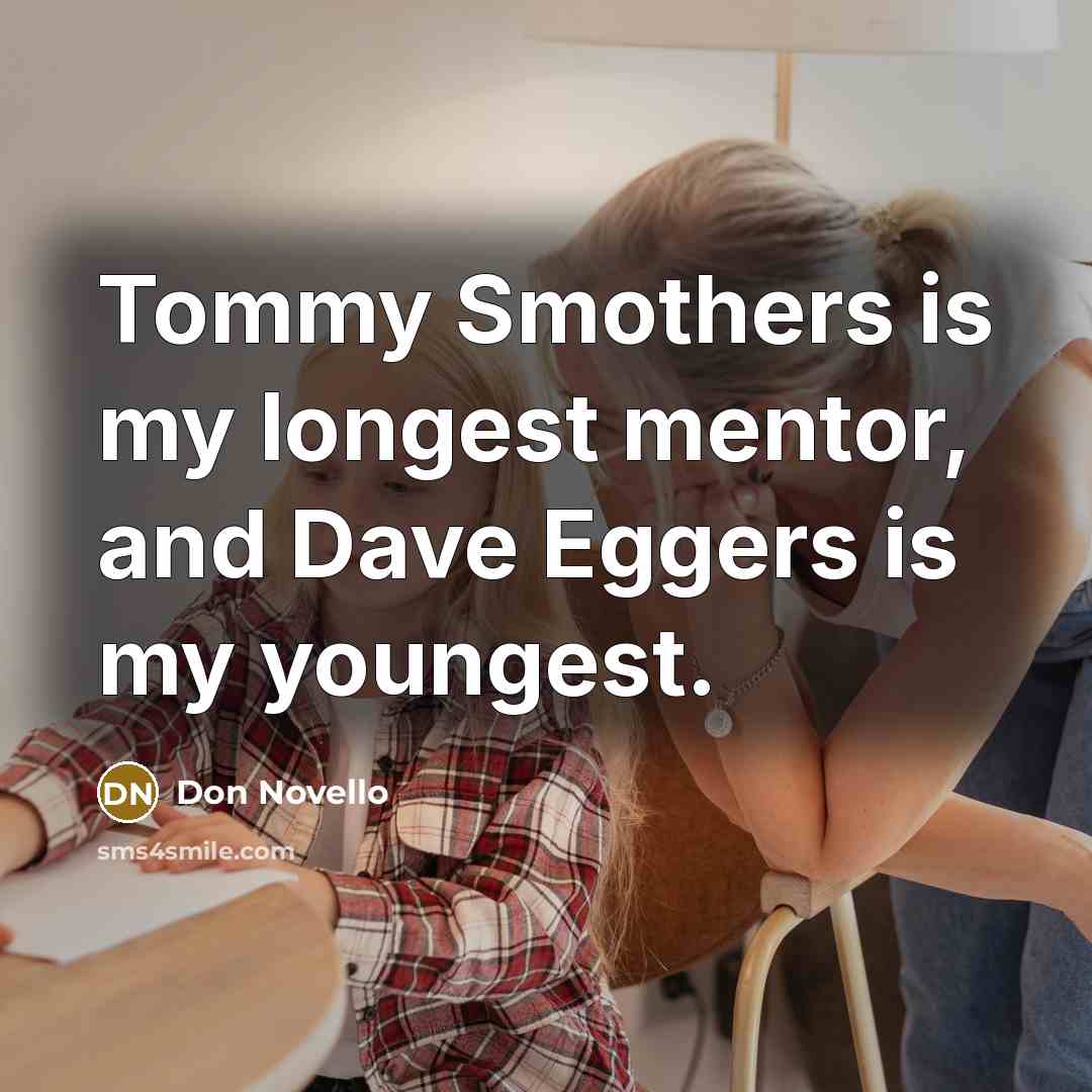 “Tommy Smothers is my longest mentor, and Dave Eggers is my youngest.” quote by Don Novello