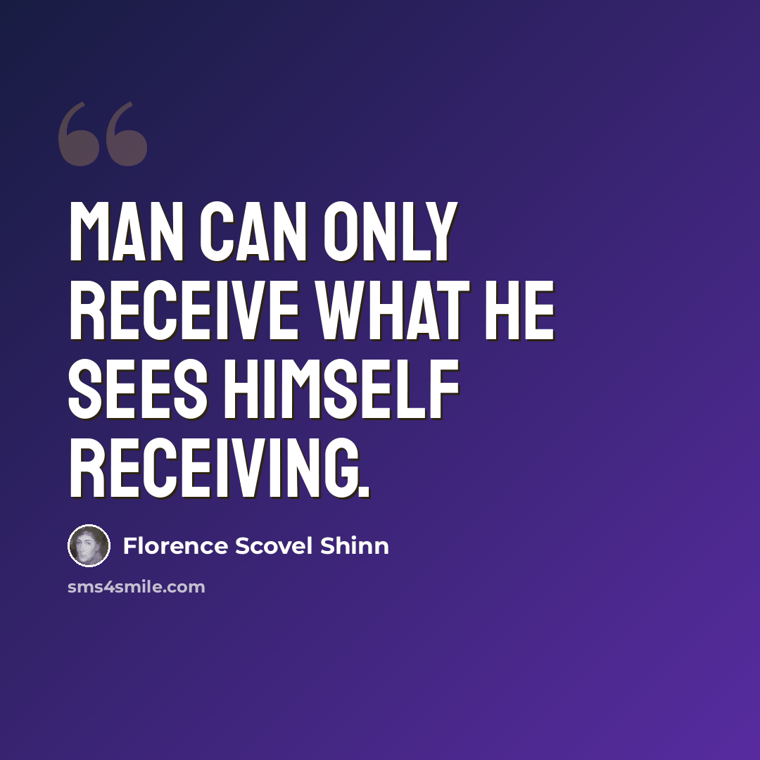 “Man can only receive what he sees himself receiving.” quote by Florence Scovel Shinn