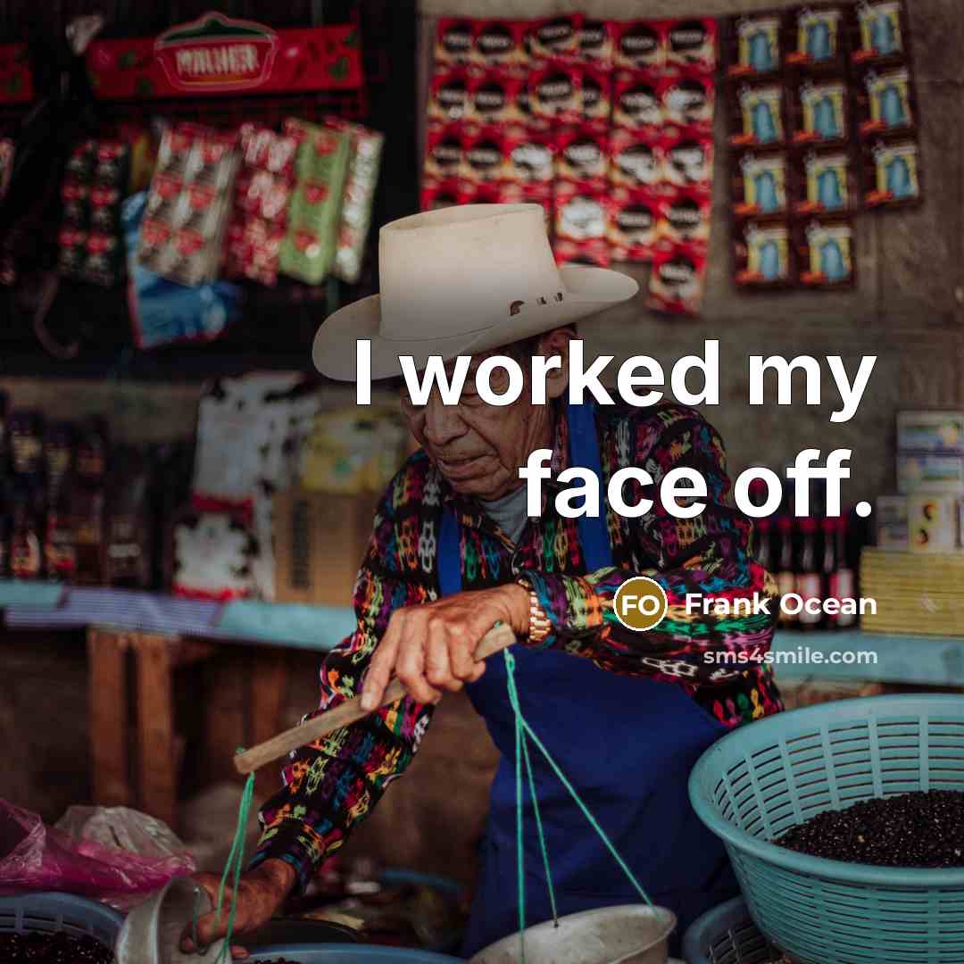 “I worked my face off.” quote by Frank Ocean
