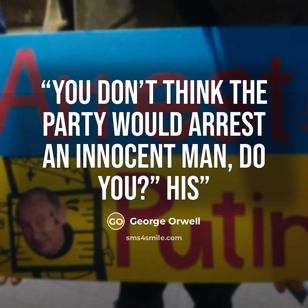 “You don’t think the Party would arrest an innocent man, do you?” His” quote by George Orwell