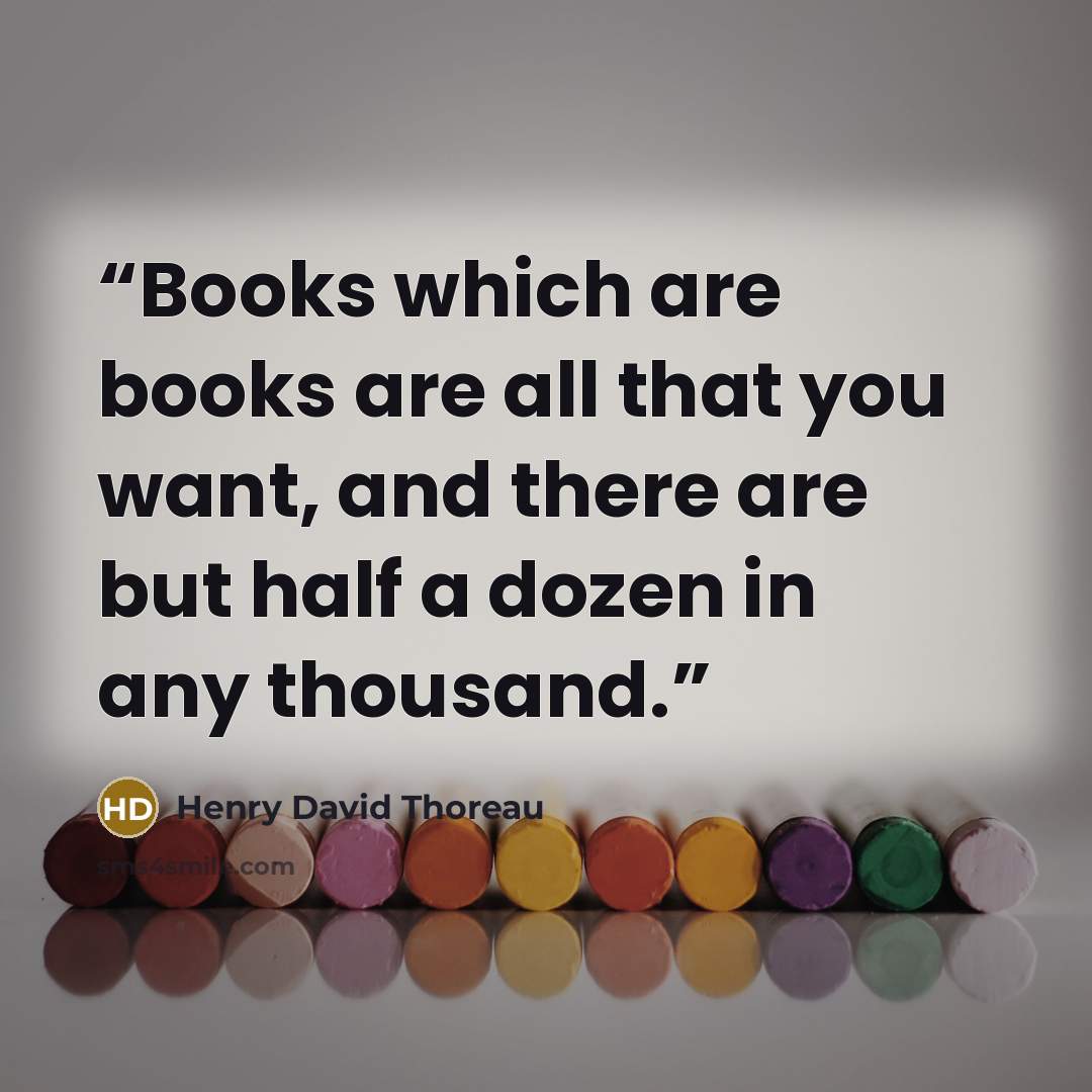“Books which are books are all that you want, and there are but half a dozen in any thousand.” quote by Henry David Thoreau