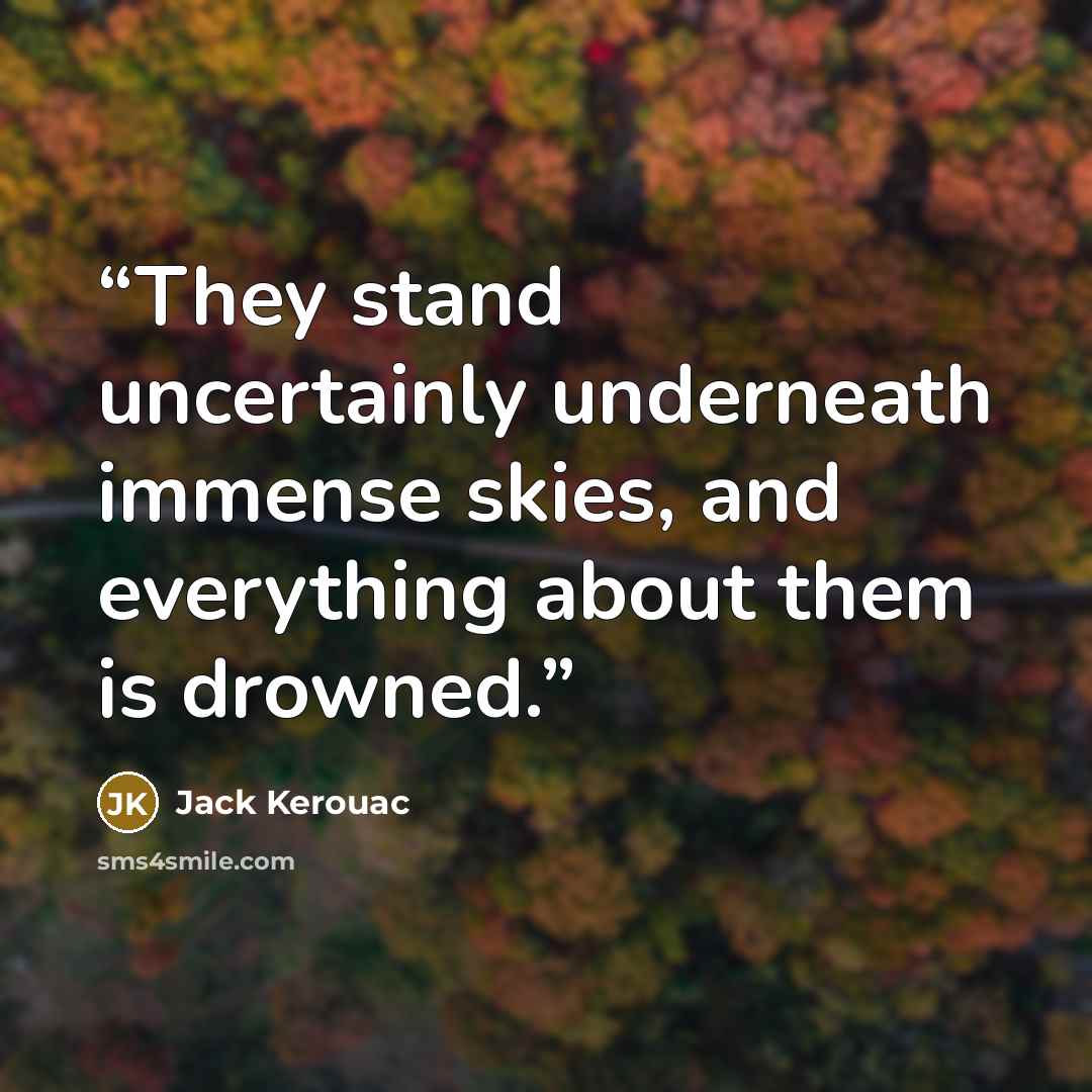 “They stand uncertainly underneath immense skies, and everything about them is drowned.” quote by Jack Kerouac