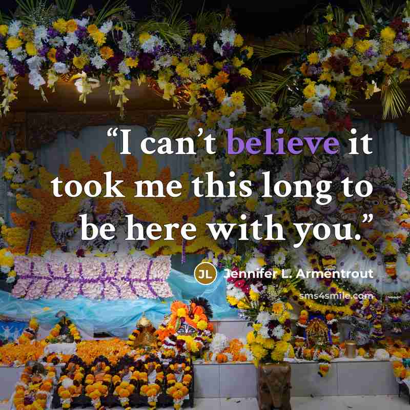 “I can’t believe it took me this long to be here with you.” quote by Jennifer L. Armentrout