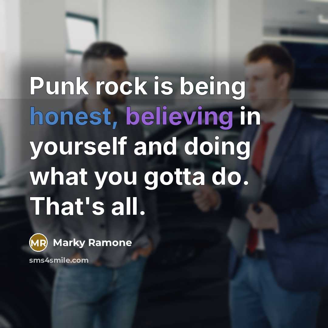 “Punk rock is being honest, believing in yourself and doing what you gotta do. That's all.” quote by Marky Ramone