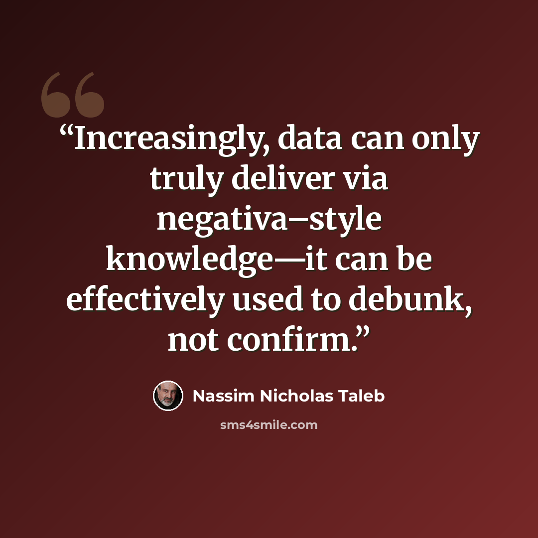 “Increasingly, data can only truly deliver via negativa–style knowledge—it can be effectively used to debunk, not confirm.” quote by Nassim Nicholas Taleb