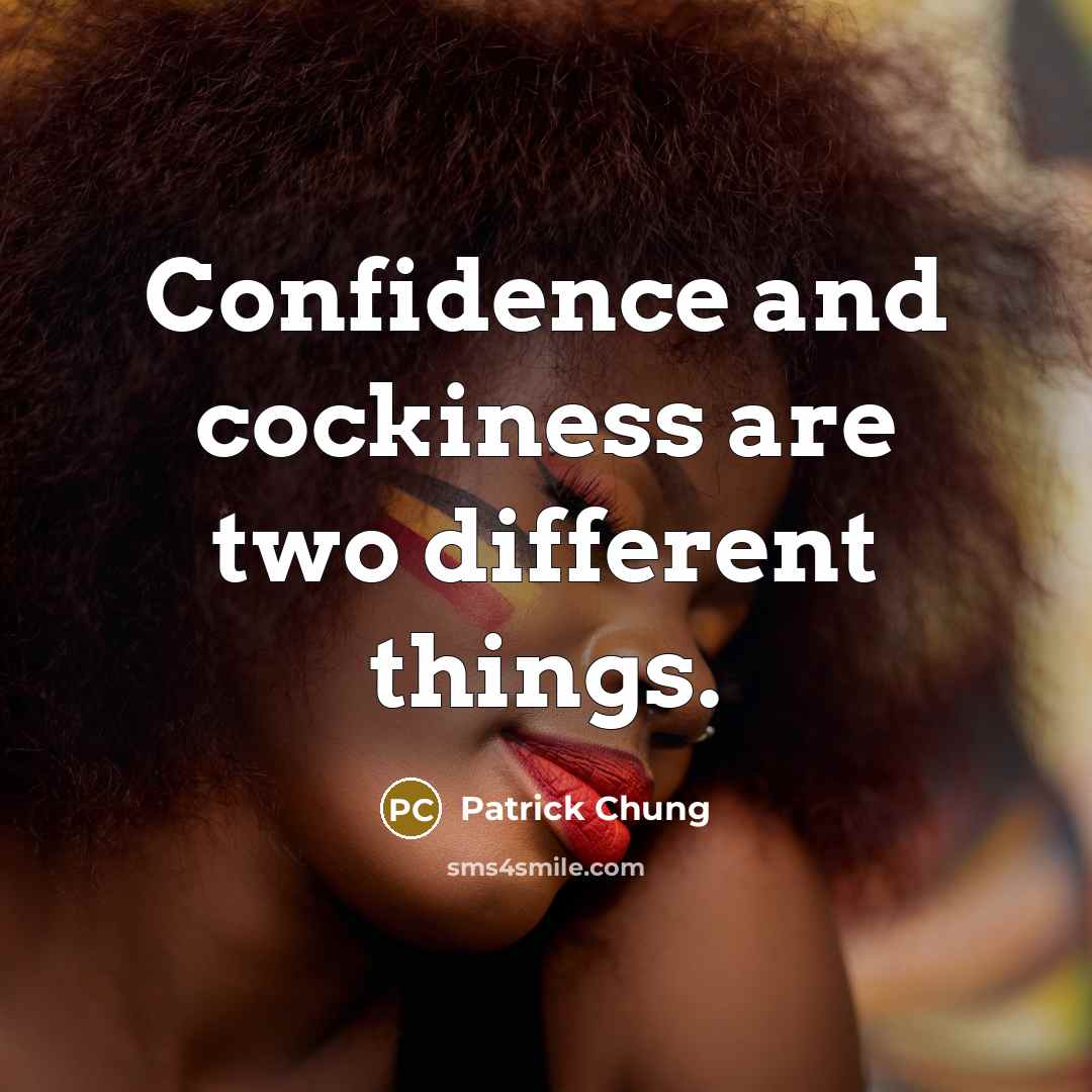 “Confidence and cockiness are two different things.” quote by Patrick Chung