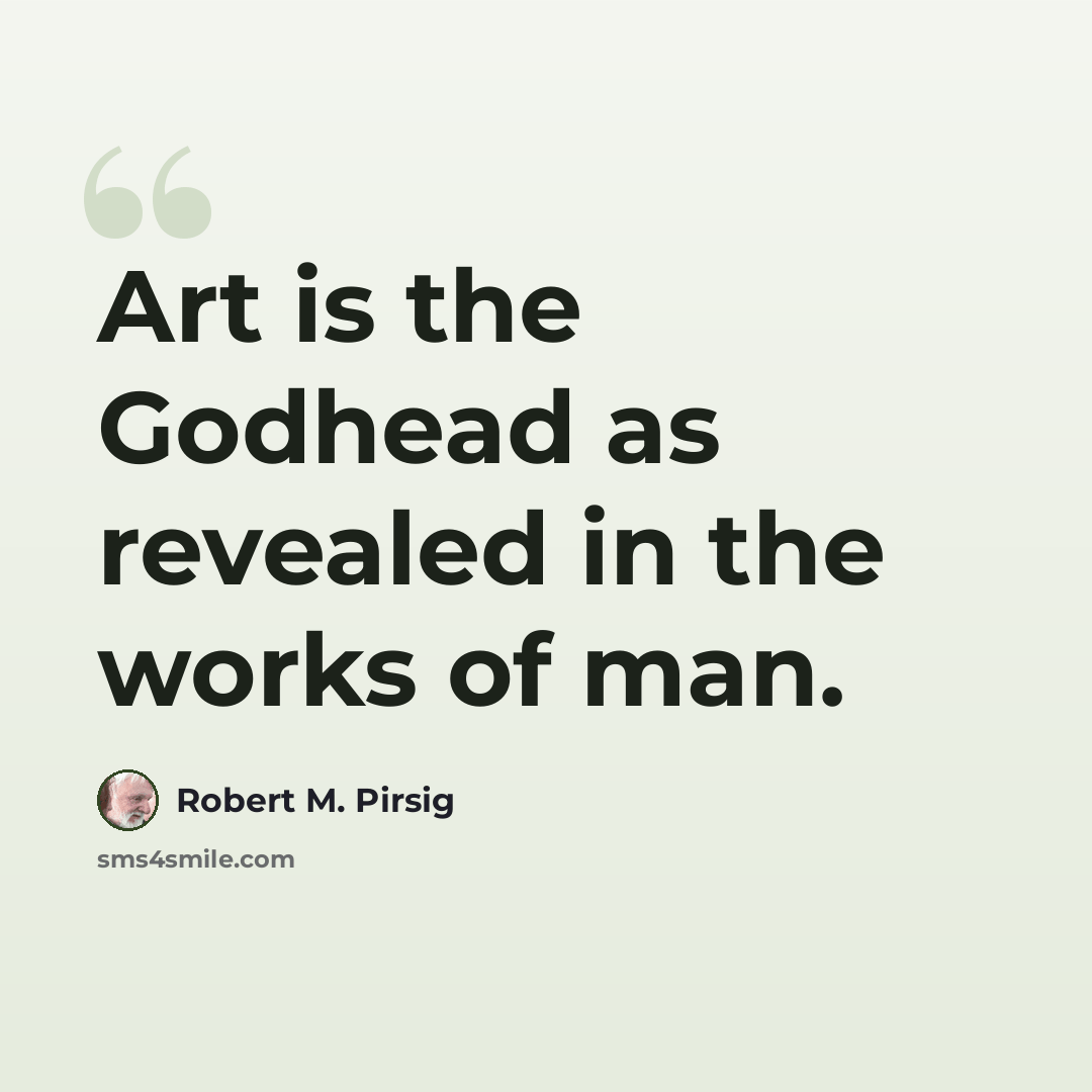 “Art is the Godhead as revealed in the works of man.” quote by Robert M. Pirsig