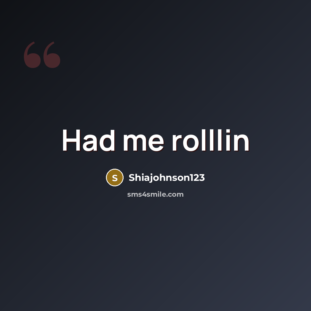 “Had me rolllin” quote by Shiajohnson123