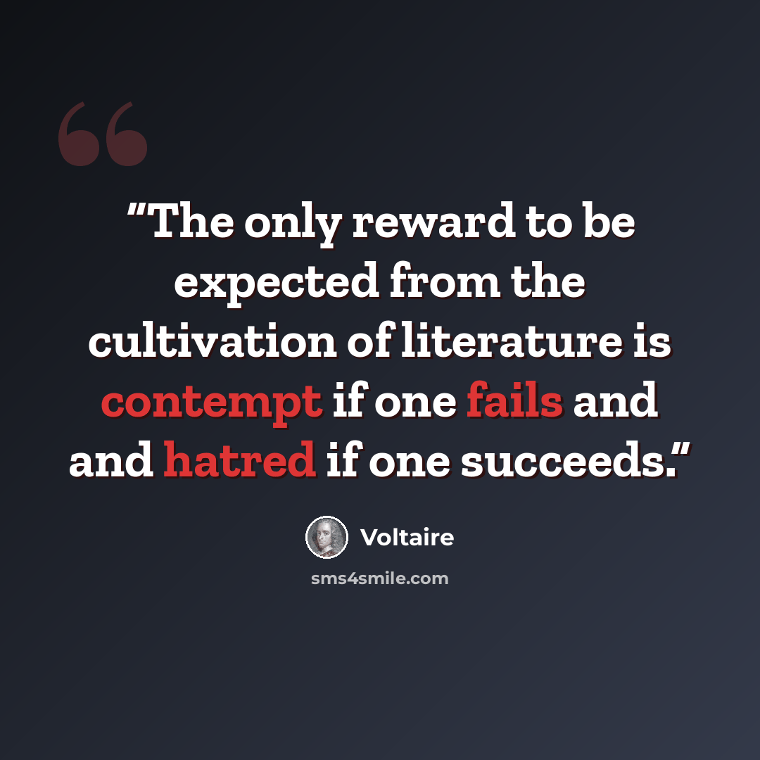 “The only reward to be expected from the cultivation of literature is contempt if one fails and and hatred if one succeeds.” quote by Voltaire