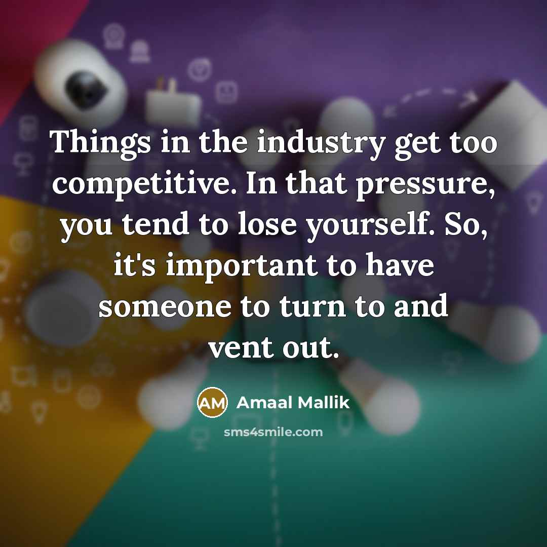 “Things in the industry get too competitive. In that pressure, you tend to lose yourself. So, it's important to have someone to turn to and vent out.” quote by Amaal Mallik