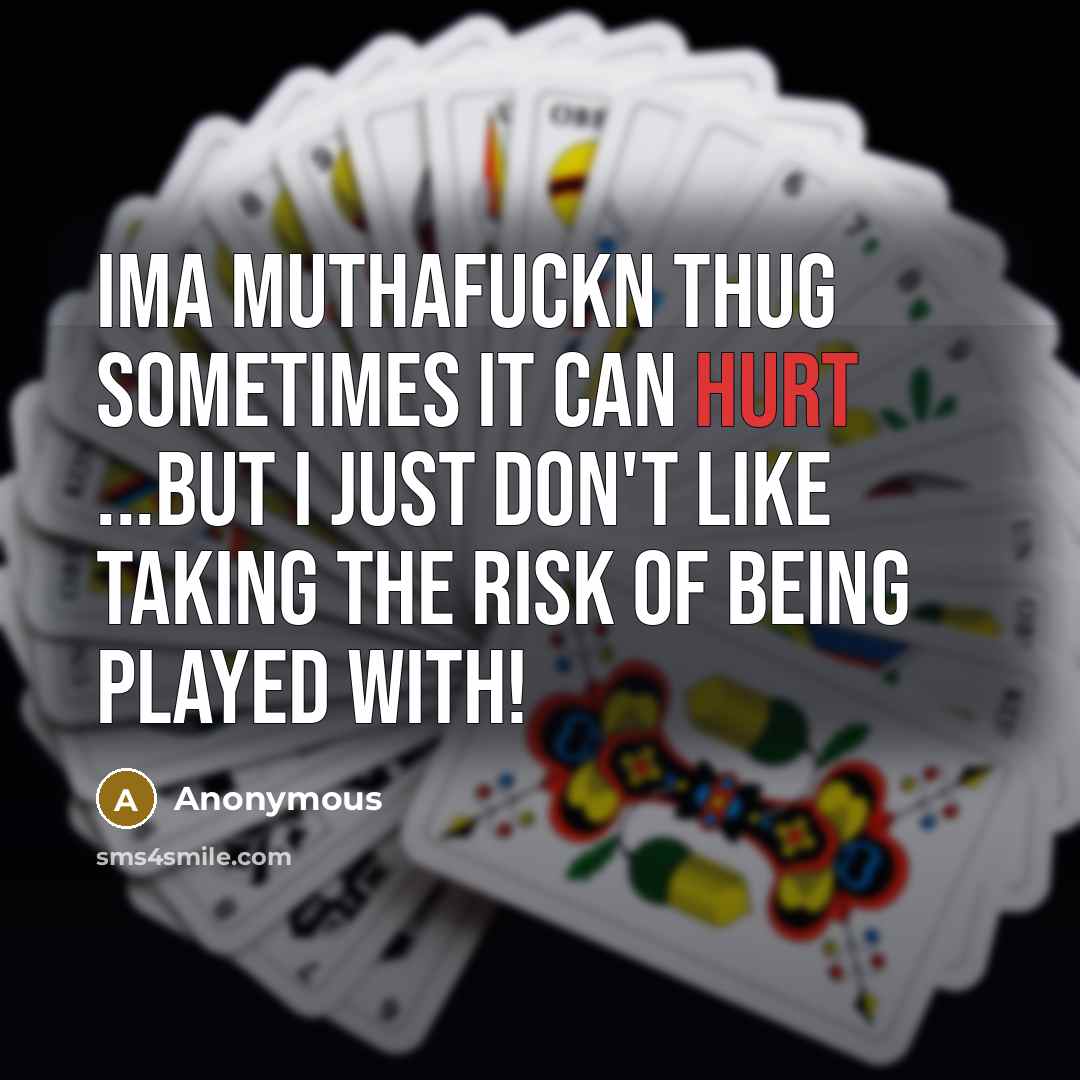 “Ima muthafuckn thug sometimes it can hurt ...But I just don't like taking the risk of being played with!” quote by Anonymous