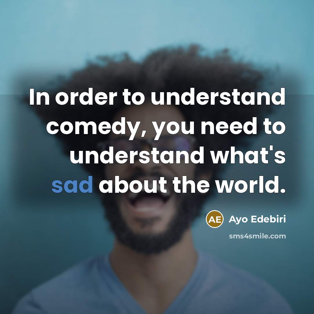 “In order to understand comedy, you need to understand what's sad about the world.” quote by Ayo Edebiri