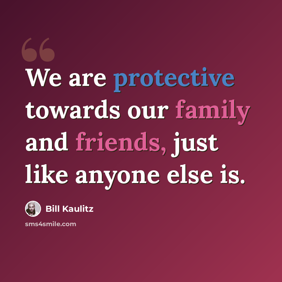 “We are protective towards our family and friends, just like anyone else is.” quote by Bill Kaulitz