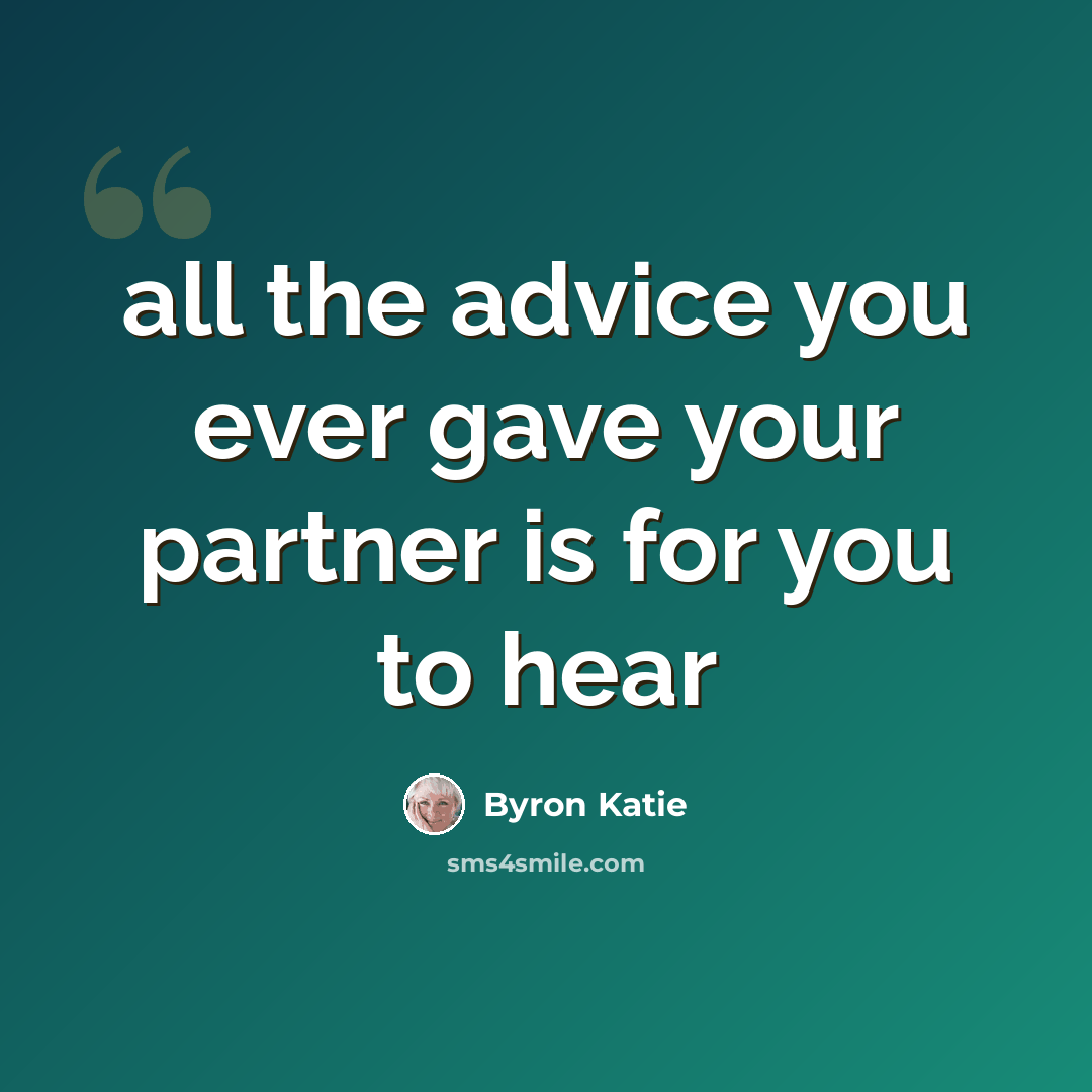 “all the advice you ever gave your partner is for you to hear” quote by Byron Katie