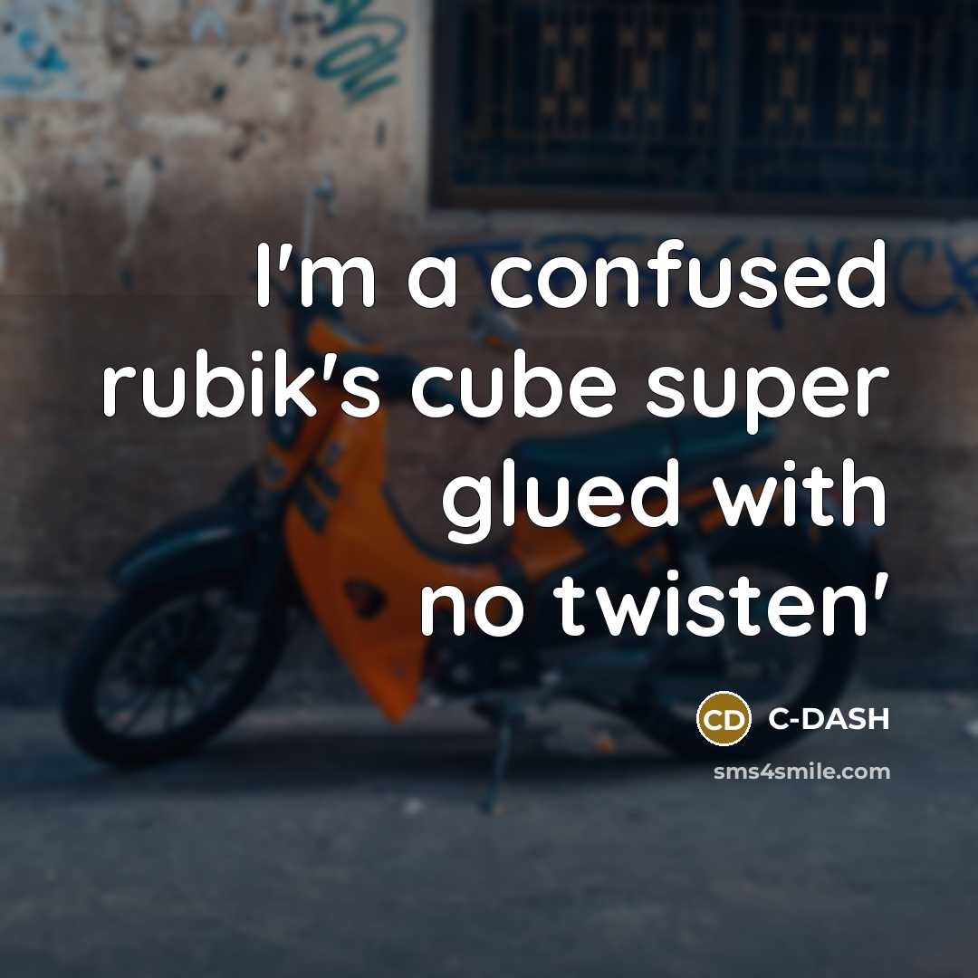 “I'm a confused rubik's cube super glued with no twisten'” quote by C-DASH