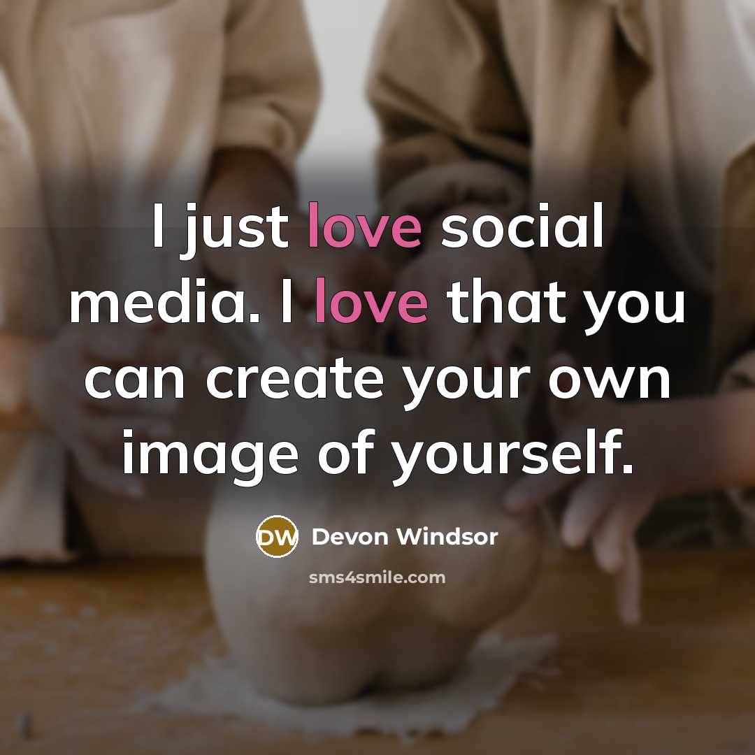 “I just love social media. I love that you can create your own image of yourself.” quote by Devon Windsor