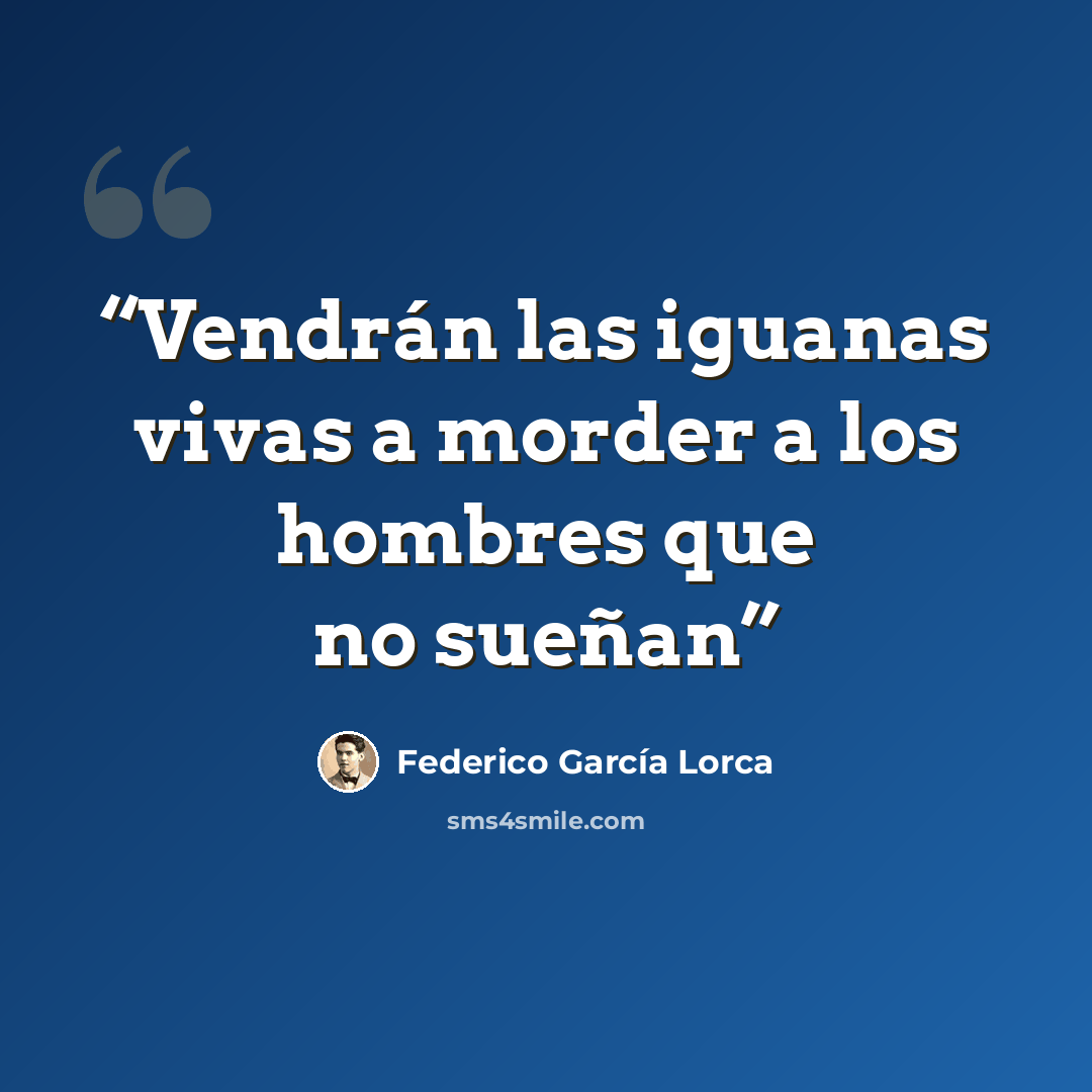 “Vendrán las iguanas vivas a morder a los hombres que no sueñan” quote by Federico Garcia Lorca