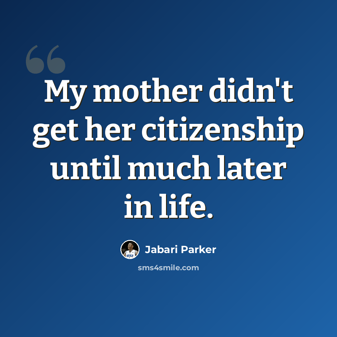 “My mother didn't get her citizenship until much later in life.” quote by Jabari Parker