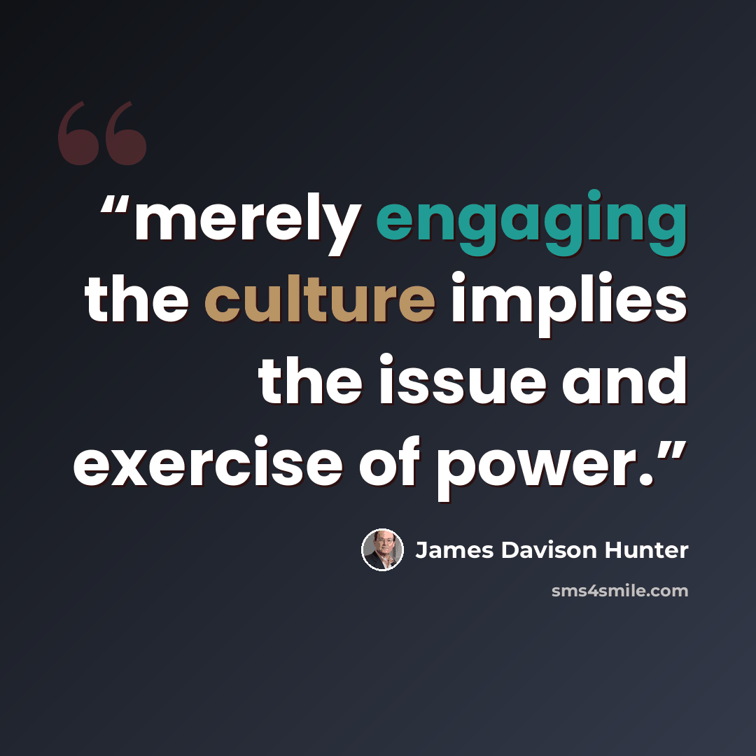 “merely engaging the culture implies the issue and exercise of power.” quote by James Davison Hunter