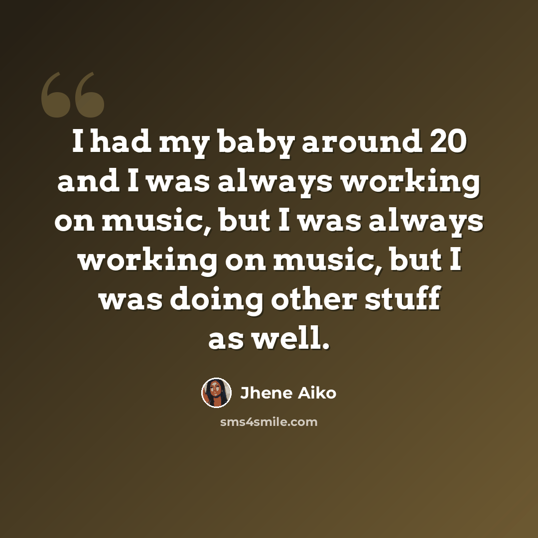 “I had my baby around 20 and I was always working on music, but I was always working on music, but I was doing other stuff as well.” quote by Jhene Aiko