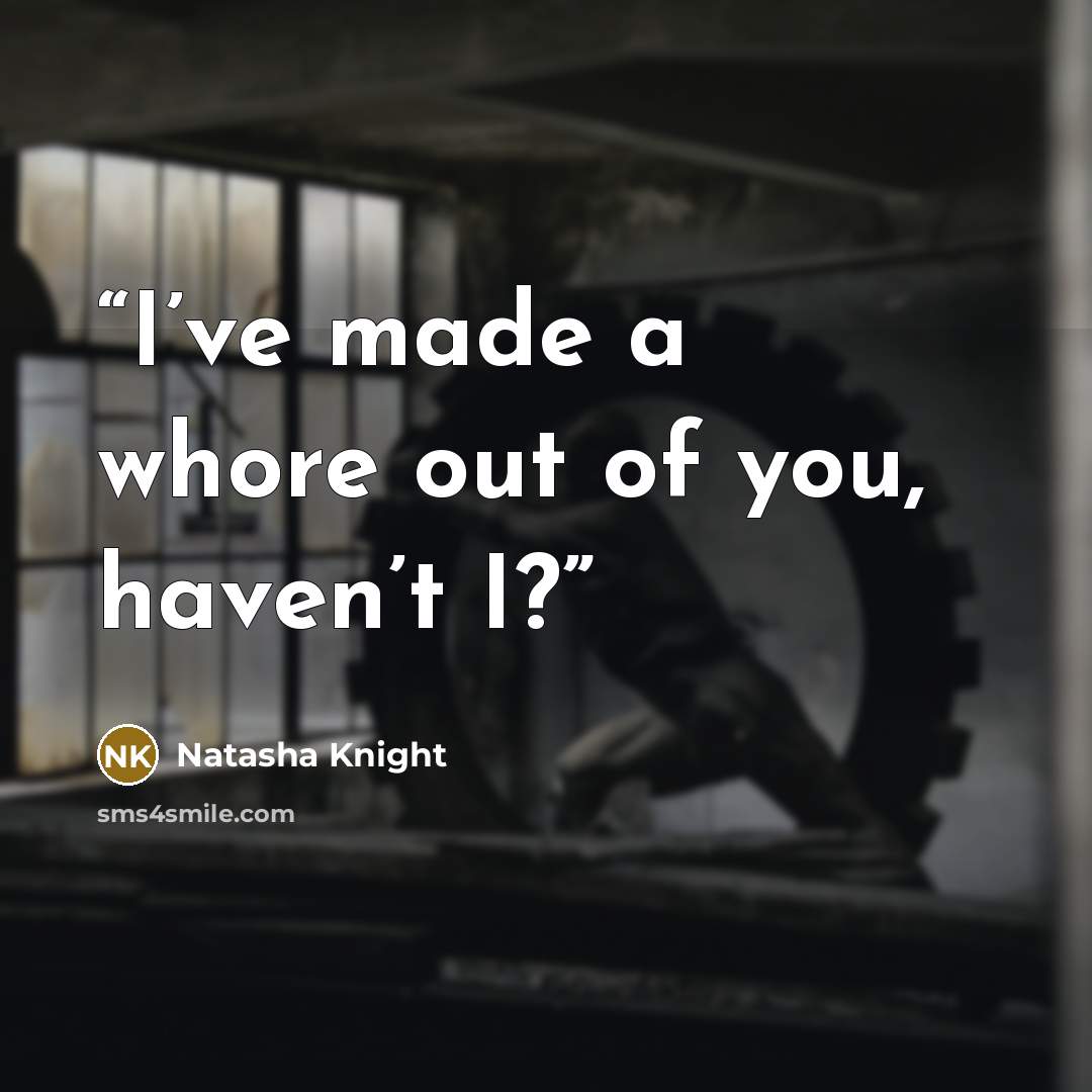 “I’ve made a whore out of you, haven’t I?” quote by Natasha Knight